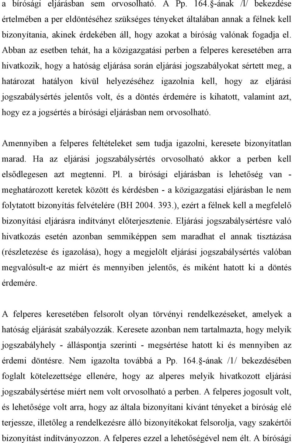 Abban az esetben tehát, ha a közigazgatási perben a felperes keresetében arra hivatkozik, hogy a hatóság eljárása során eljárási jogszabályokat sértett meg, a határozat hatályon kívül helyezéséhez