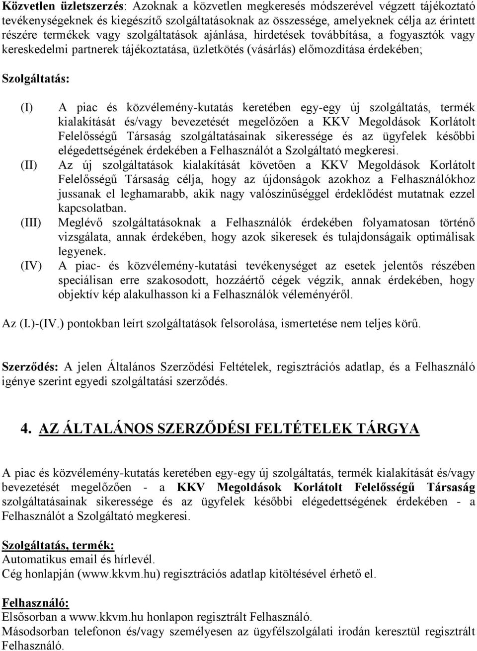 közvélemény-kutatás keretében egy-egy új szolgáltatás, termék kialakítását és/vagy bevezetését megelőzően a KKV Megoldások Korlátolt Felelősségű Társaság szolgáltatásainak sikeressége és az ügyfelek