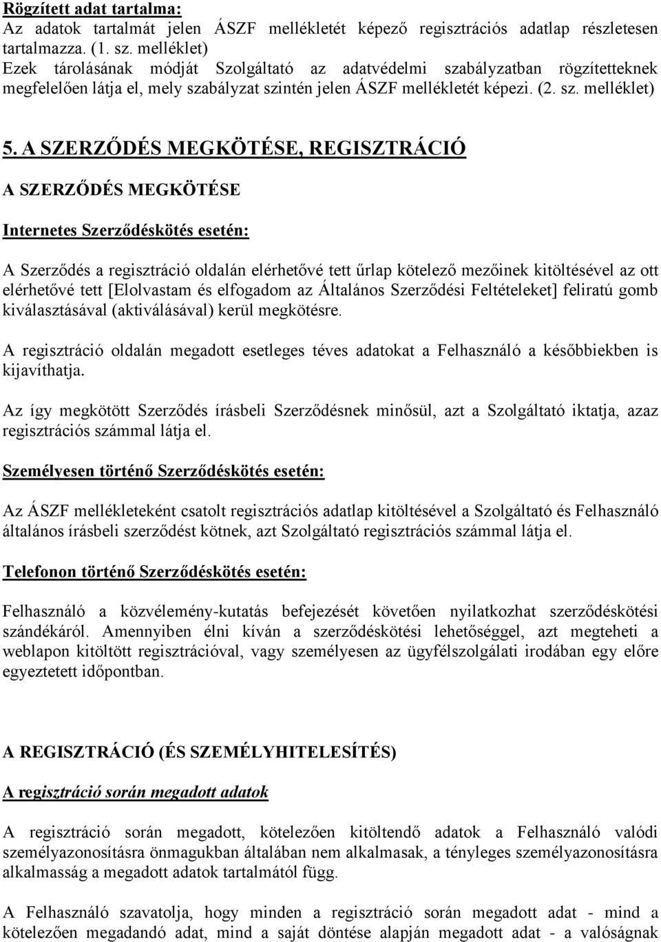 A SZERZŐDÉS MEGKÖTÉSE, REGISZTRÁCIÓ A SZERZŐDÉS MEGKÖTÉSE Internetes Szerződéskötés esetén: A Szerződés a regisztráció oldalán elérhetővé tett űrlap kötelező mezőinek kitöltésével az ott elérhetővé