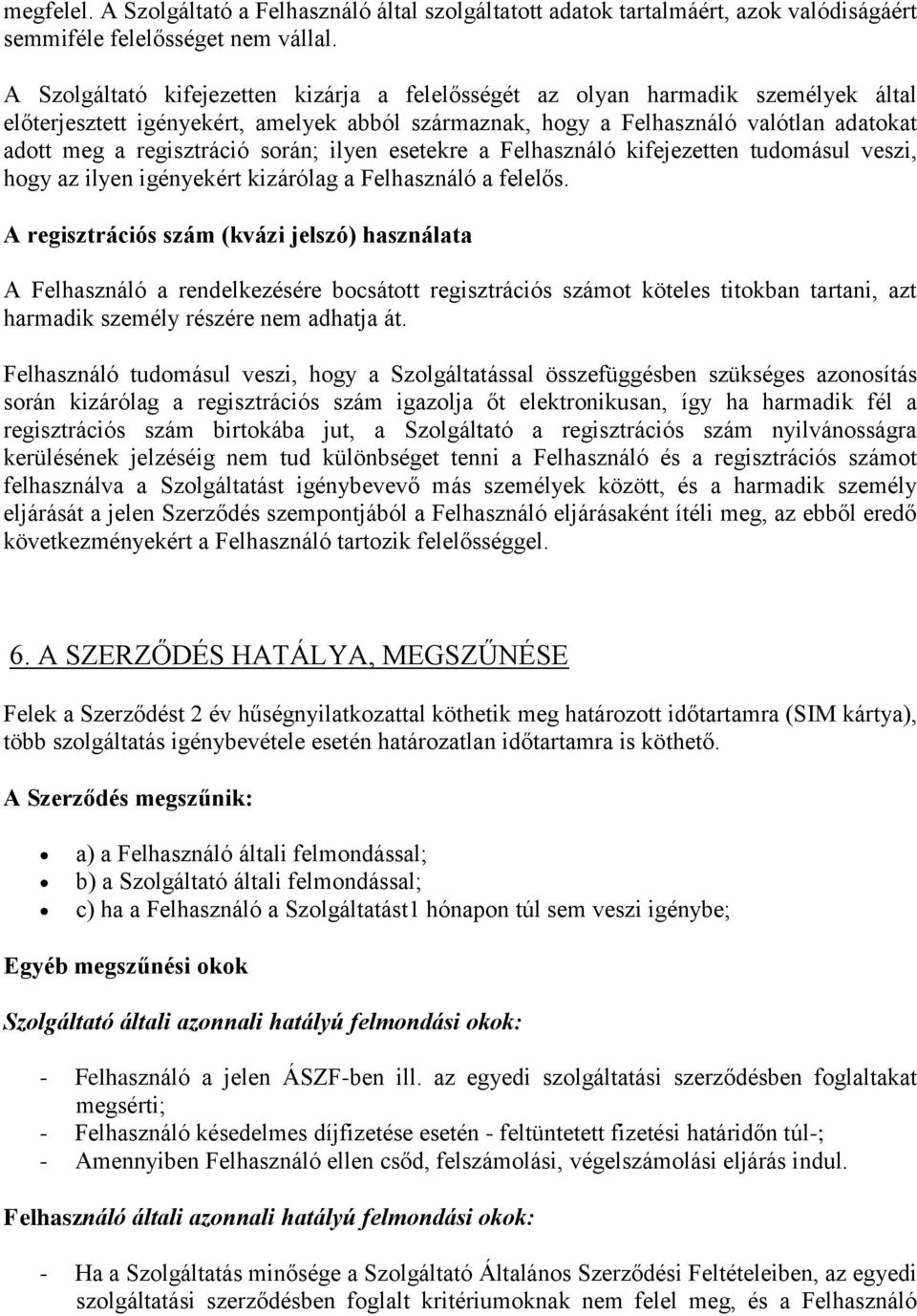 során; ilyen esetekre a Felhasználó kifejezetten tudomásul veszi, hogy az ilyen igényekért kizárólag a Felhasználó a felelős.