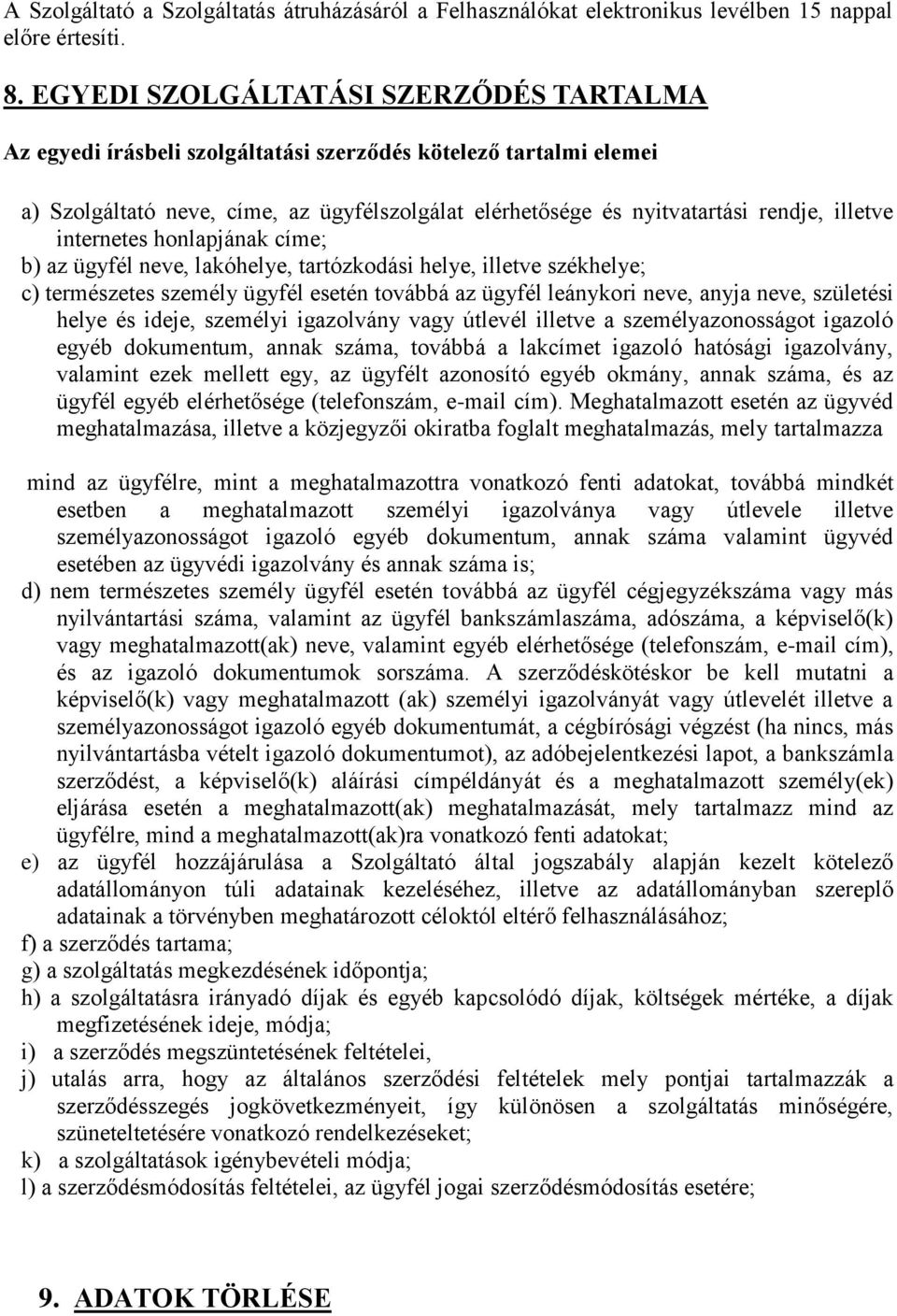 internetes honlapjának címe; b) az ügyfél neve, lakóhelye, tartózkodási helye, illetve székhelye; c) természetes személy ügyfél esetén továbbá az ügyfél leánykori neve, anyja neve, születési helye és