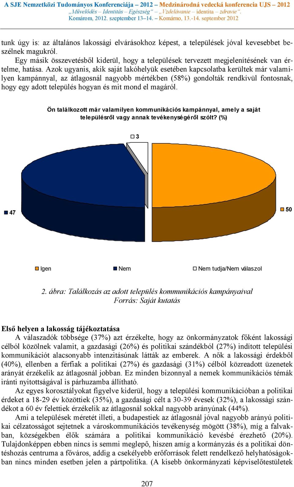 Azok ugyanis, akik saját lakóhelyük esetében kapcsolatba kerültek már valamilyen kampánnyal, az átlagosnál nagyobb mértékben (58%) gondolták rendkívül fontosnak, hogy egy adott település hogyan és