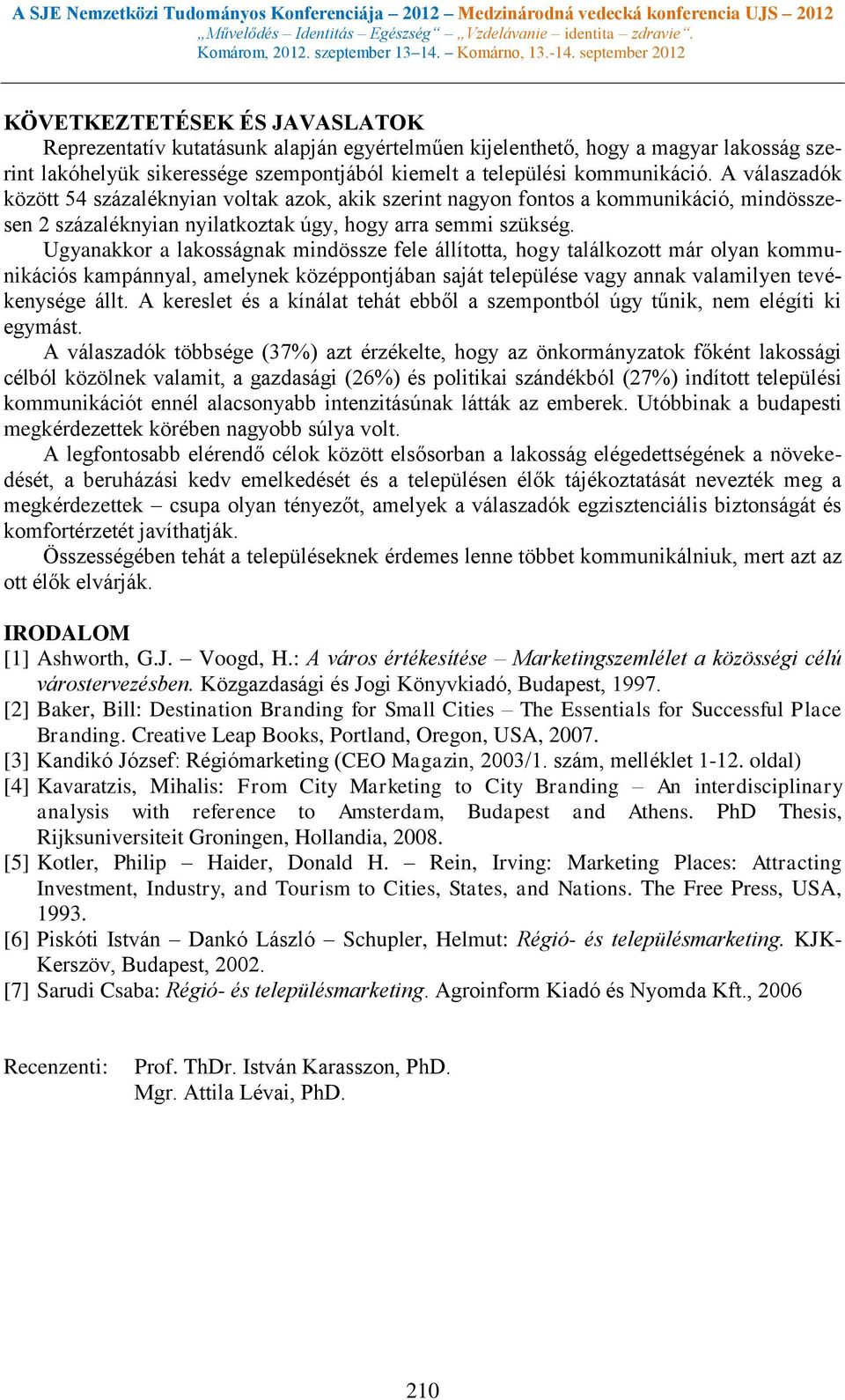 kommunikáció. A válaszadók között 54 százaléknyian voltak azok, akik szerint nagyon fontos a kommunikáció, mindösszesen 2 százaléknyian nyilatkoztak úgy, hogy arra semmi szükség.