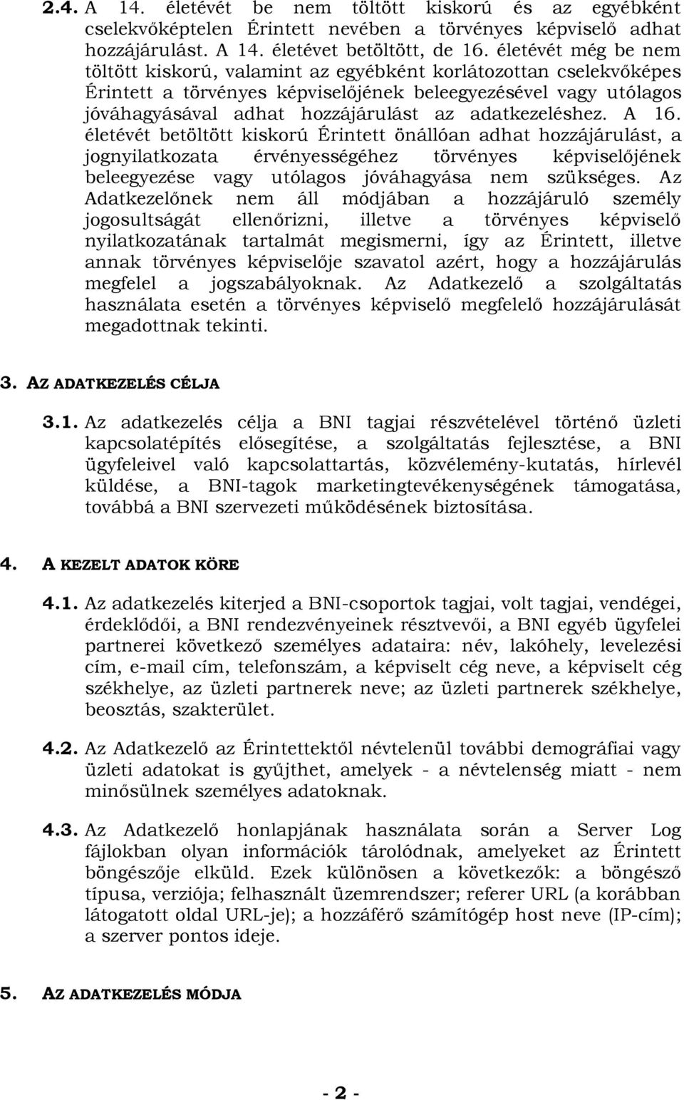 adatkezeléshez. A 16. életévét betöltött kiskorú Érintett önállóan adhat hozzájárulást, a jognyilatkozata érvényességéhez törvényes képviselőjének beleegyezése vagy utólagos jóváhagyása nem szükséges.