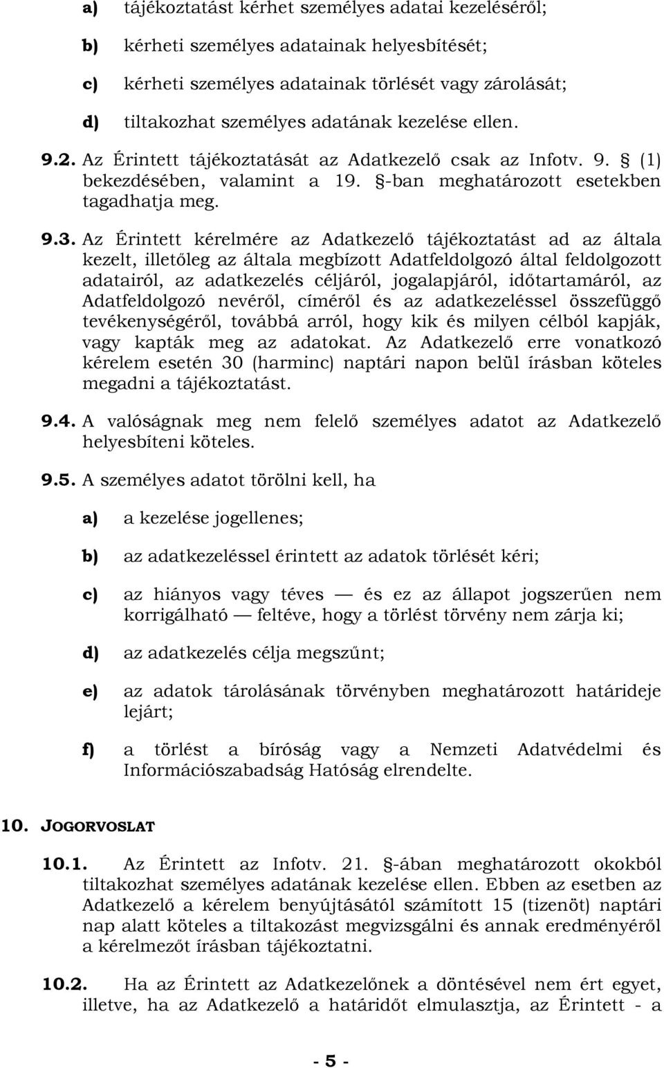 Az Érintett kérelmére az Adatkezelő tájékoztatást ad az általa kezelt, illetőleg az általa megbízott Adatfeldolgozó által feldolgozott adatairól, az adatkezelés céljáról, jogalapjáról, időtartamáról,