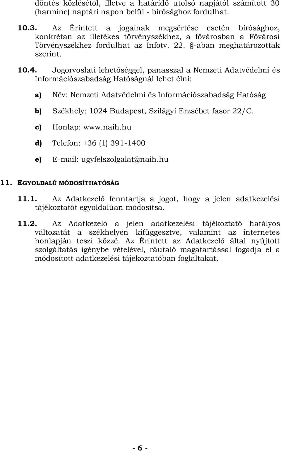 Az Érintett a jogainak megsértése esetén bírósághoz, konkrétan az illetékes törvényszékhez, a fővárosban a Fővárosi Törvényszékhez fordulhat az Infotv. 22. -ában meghatározottak szerint. 10.4.