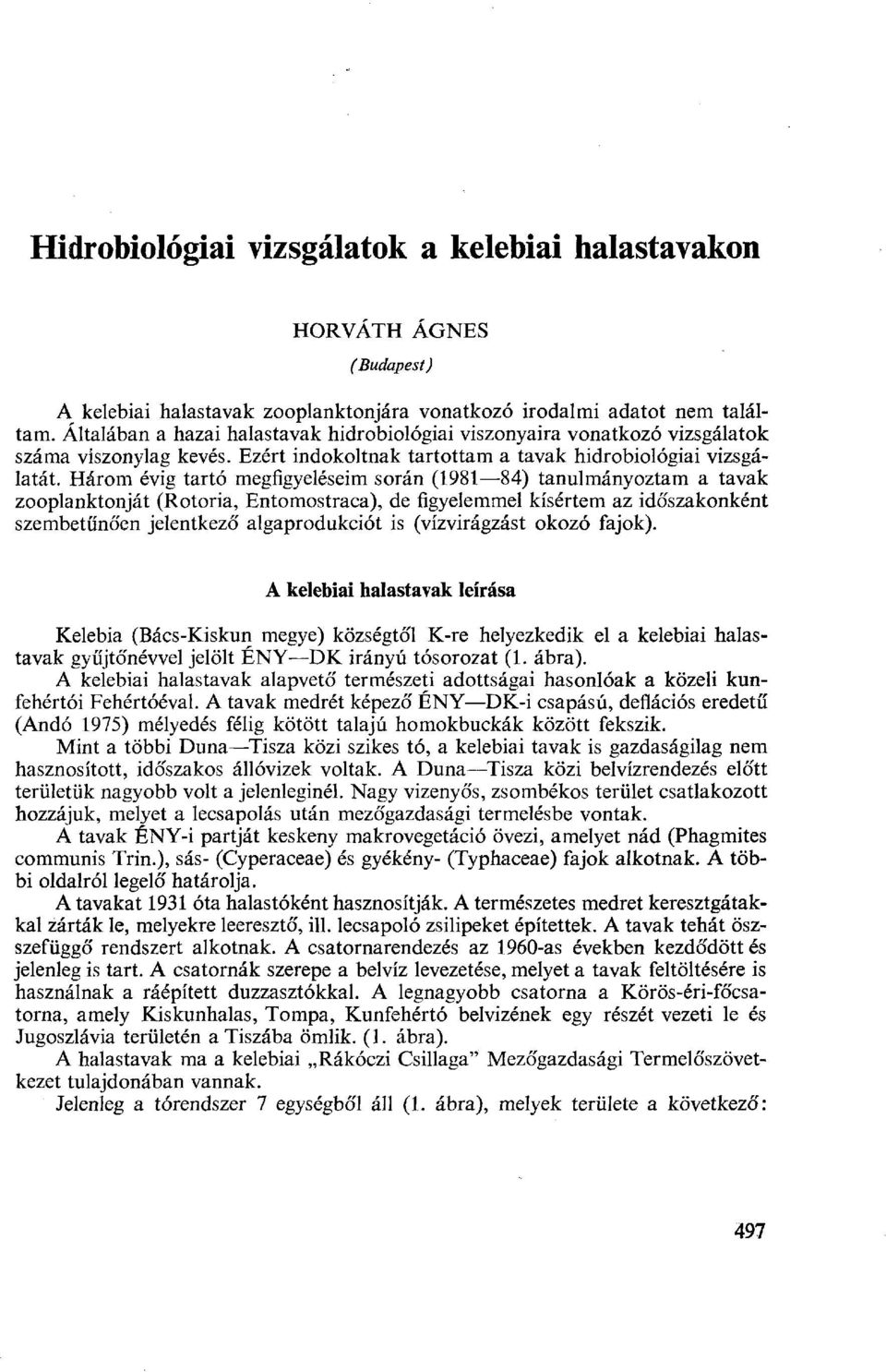 Három évig tartó megfigyeléseim során (1981 84) tanulmányoztam a tavak zooplanktonját (Rotoria, Entomostraca), de figyelemmel kísértem az idó'szakonként szembetűnően jelentkező' algaprodukciót is