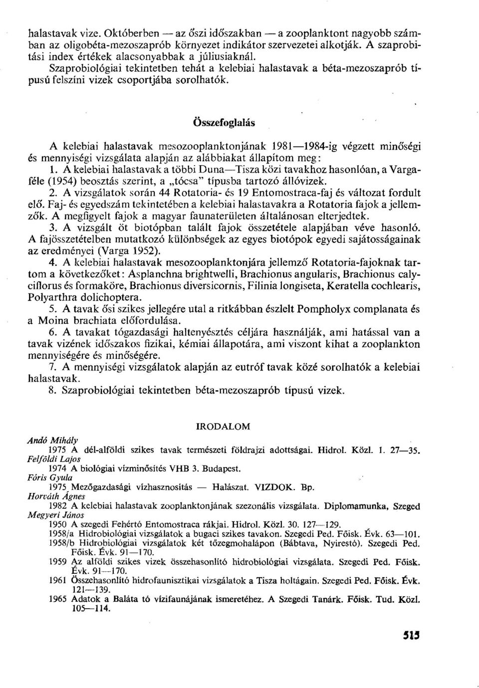 Összefoglalás A kelebiai halastavak mesozooplanktonjának 1981 1984-ig végzett minőségi és mennyiségi vizsgálata alapján az alábbiakat állapítom meg : 1.