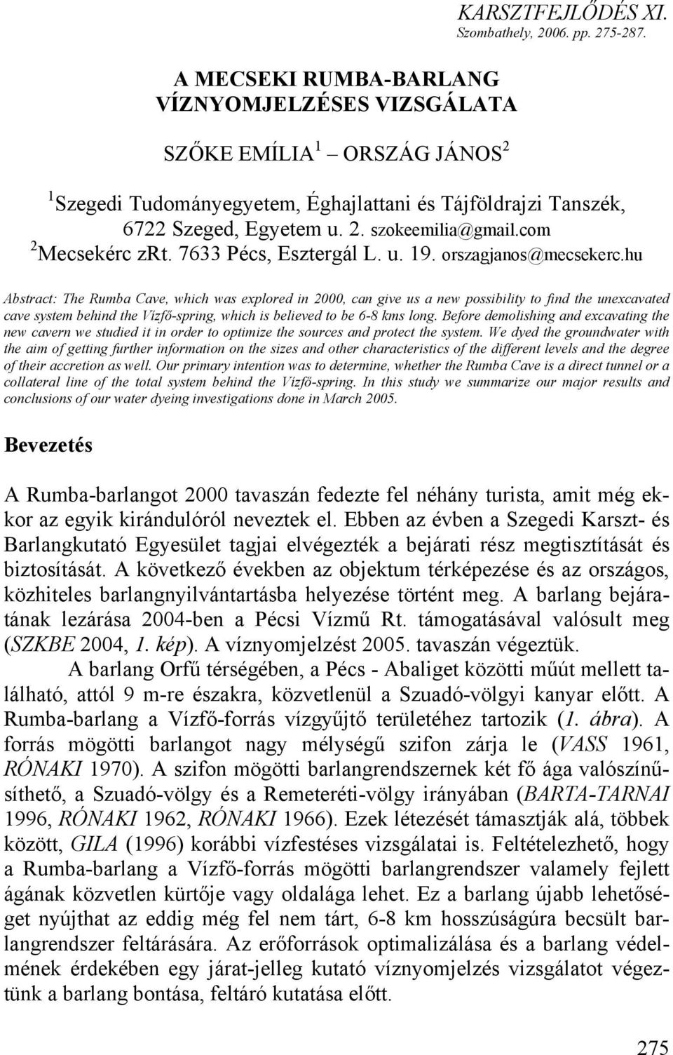 hu Abstract: The Rumba Cave, which was explored in 2000, can give us a new possibility to find the unexcavated cave system behind the Vízfő-spring, which is believed to be 6-8 kms long.