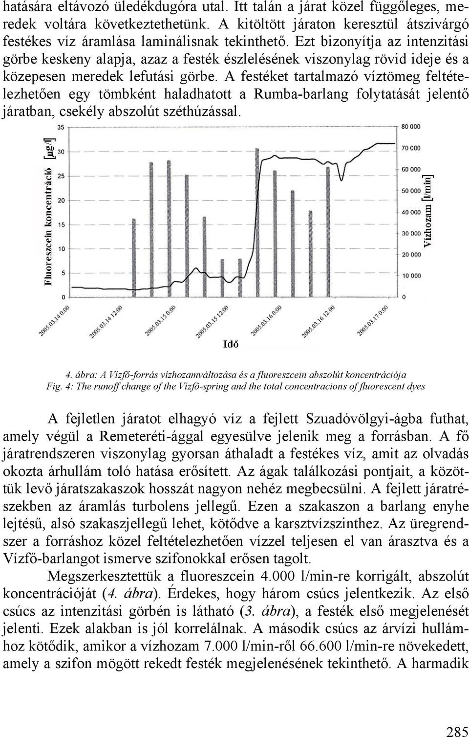 A festéket tartalmazó víztömeg feltételezhetően egy tömbként haladhatott a Rumba-barlang folytatását jelentő járatban, csekély abszolút széthúzással. 4.
