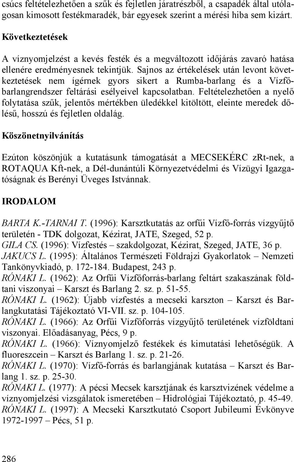 Sajnos az értékelések után levont következtetések nem ígérnek gyors sikert a Rumba-barlang és a Vízfőbarlangrendszer feltárási esélyeivel kapcsolatban.