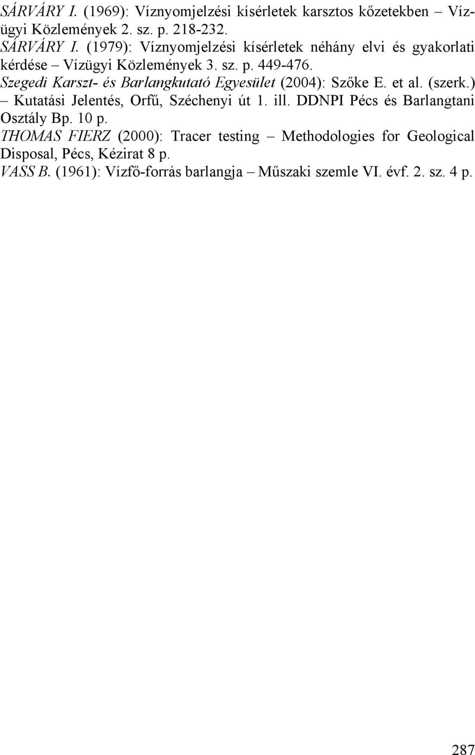 Szegedi Karszt- és Barlangkutató Egyesület (2004): Szőke E. et al. (szerk.) Kutatási Jelentés, Orfű, Széchenyi út 1. ill.