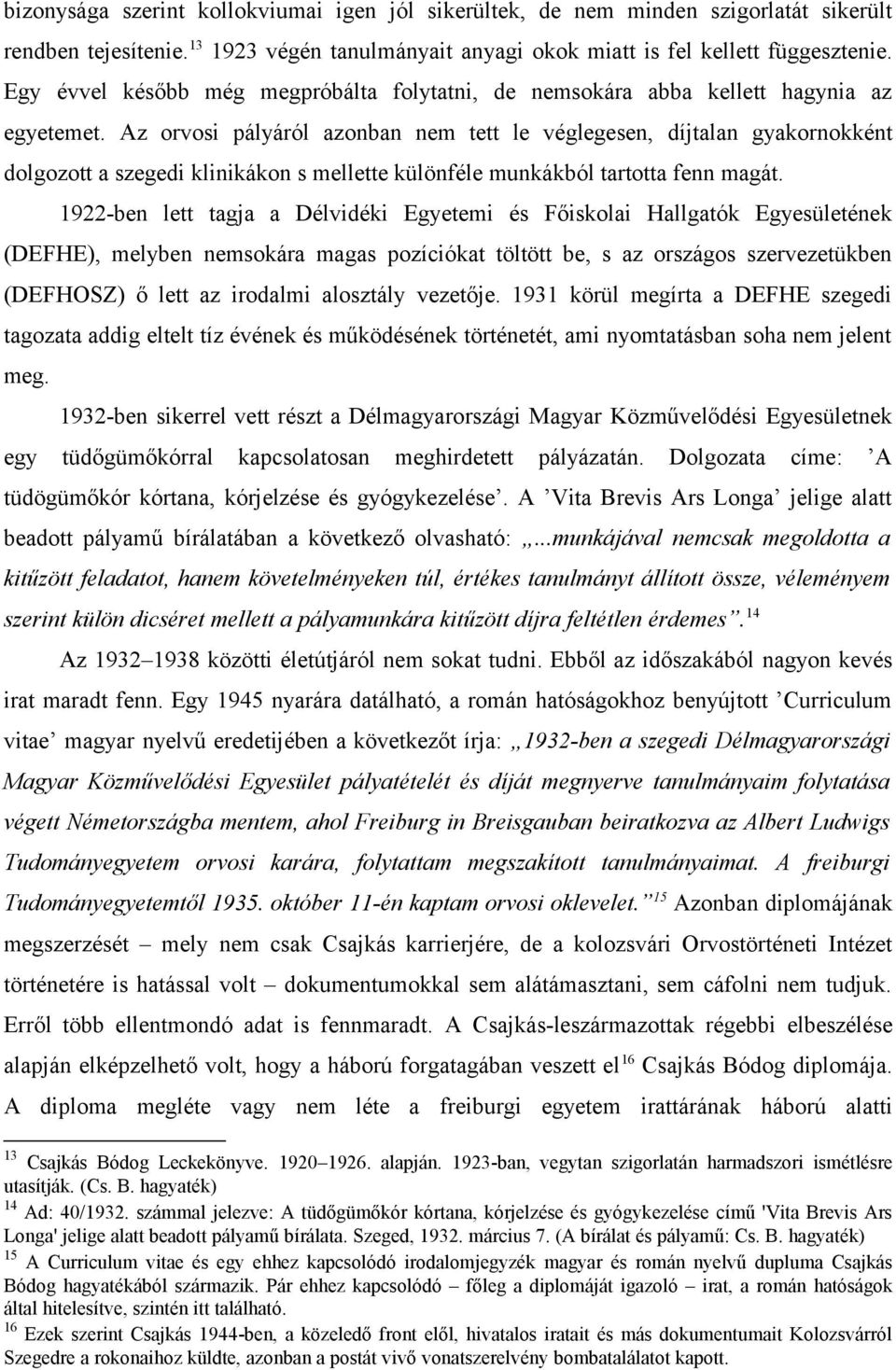 Az orvosi pályáról azonban nem tett le véglegesen, díjtalan gyakornokként dolgozott a szegedi klinikákon s mellette különféle munkákból tartotta fenn magát.