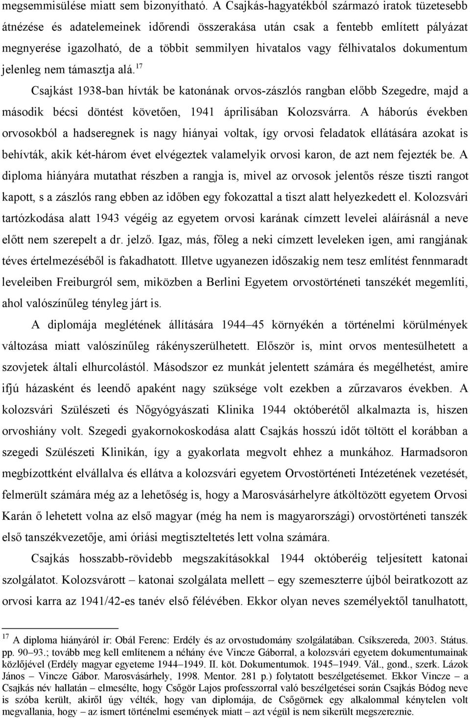 félhivatalos dokumentum jelenleg nem támasztja alá. 17 Csajkást 1938-ban hívták be katonának orvos-zászlós rangban előbb Szegedre, majd a második bécsi döntést követően, 1941 áprilisában Kolozsvárra.