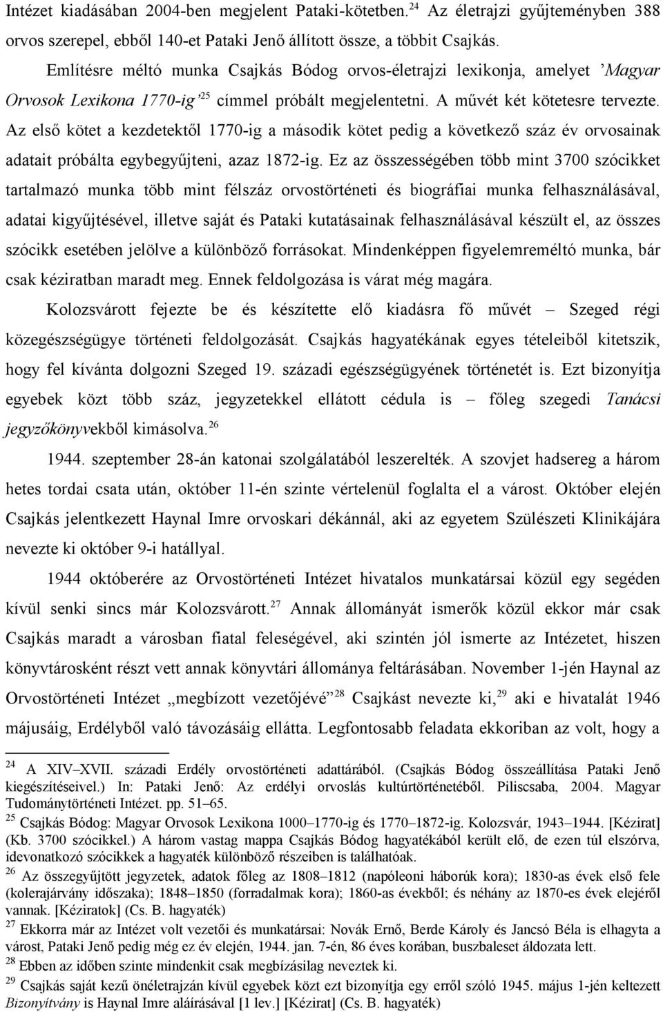 Az első kötet a kezdetektől 1770-ig a második kötet pedig a következő száz év orvosainak adatait próbálta egybegyűjteni, azaz 1872-ig.