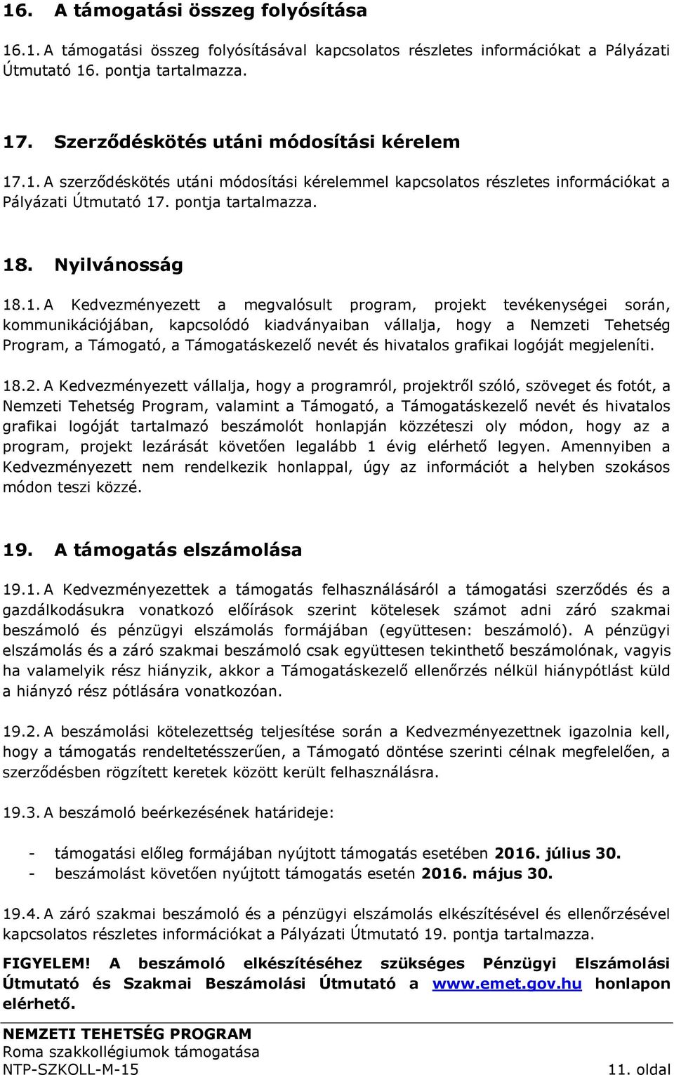 .1. A szerződéskötés utáni módosítási kérelemmel kapcsolatos részletes információkat a Pályázati Útmutató 17. pontja tartalmazza. 18. Nyilvánosság 18.1. A Kedvezményezett a megvalósult program,