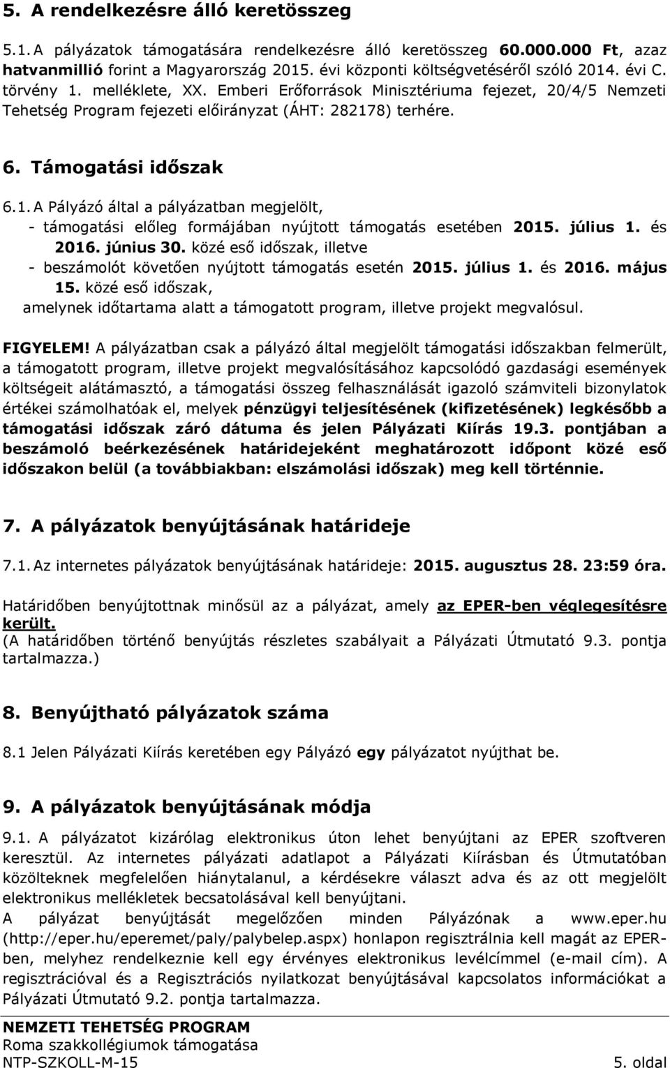 július 1. és 2016. június 30. közé eső időszak, illetve - beszámolót követően nyújtott támogatás esetén 2015. július 1. és 2016. május 15.