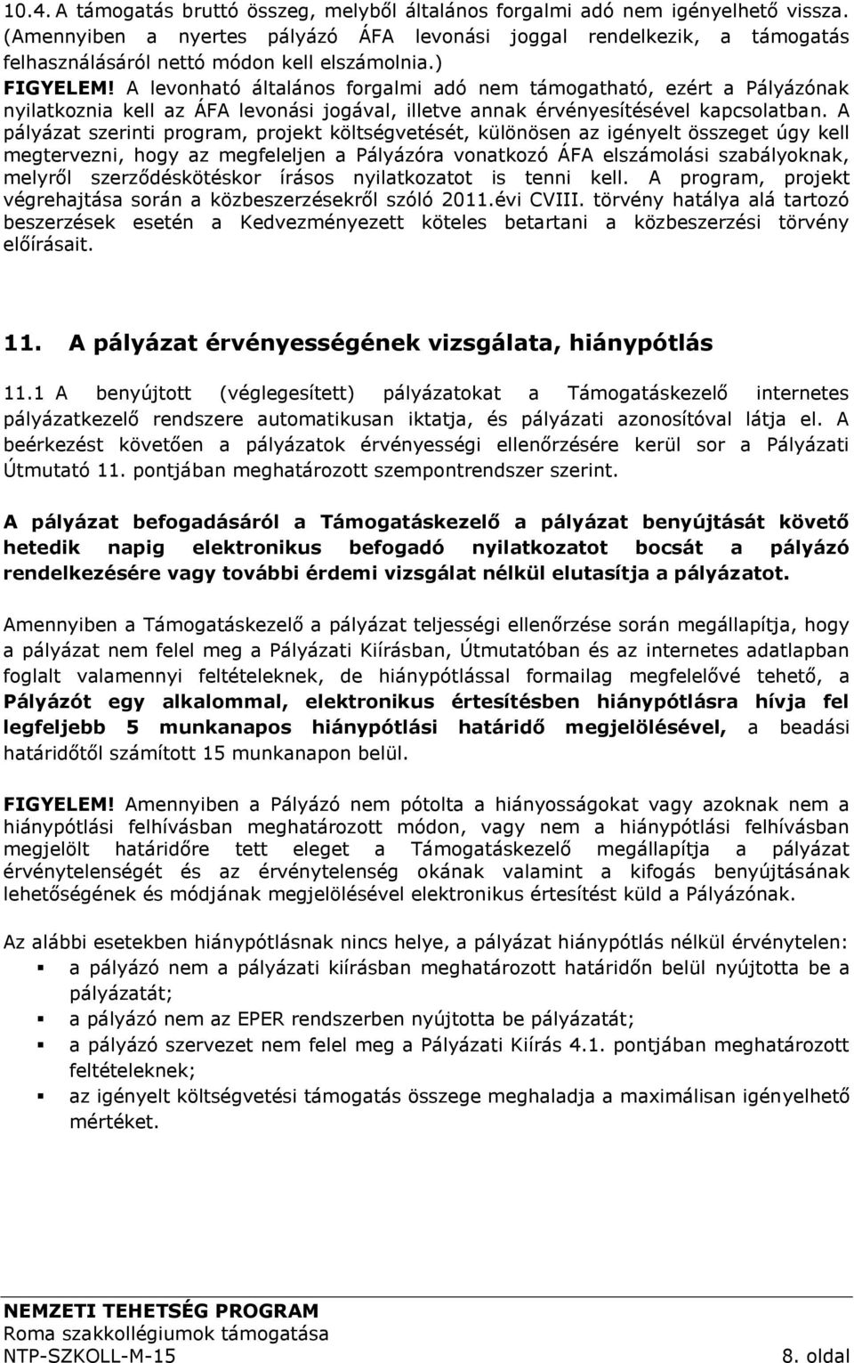 A levonható általános forgalmi adó nem támogatható, ezért a Pályázónak nyilatkoznia kell az ÁFA levonási jogával, illetve annak érvényesítésével kapcsolatban.