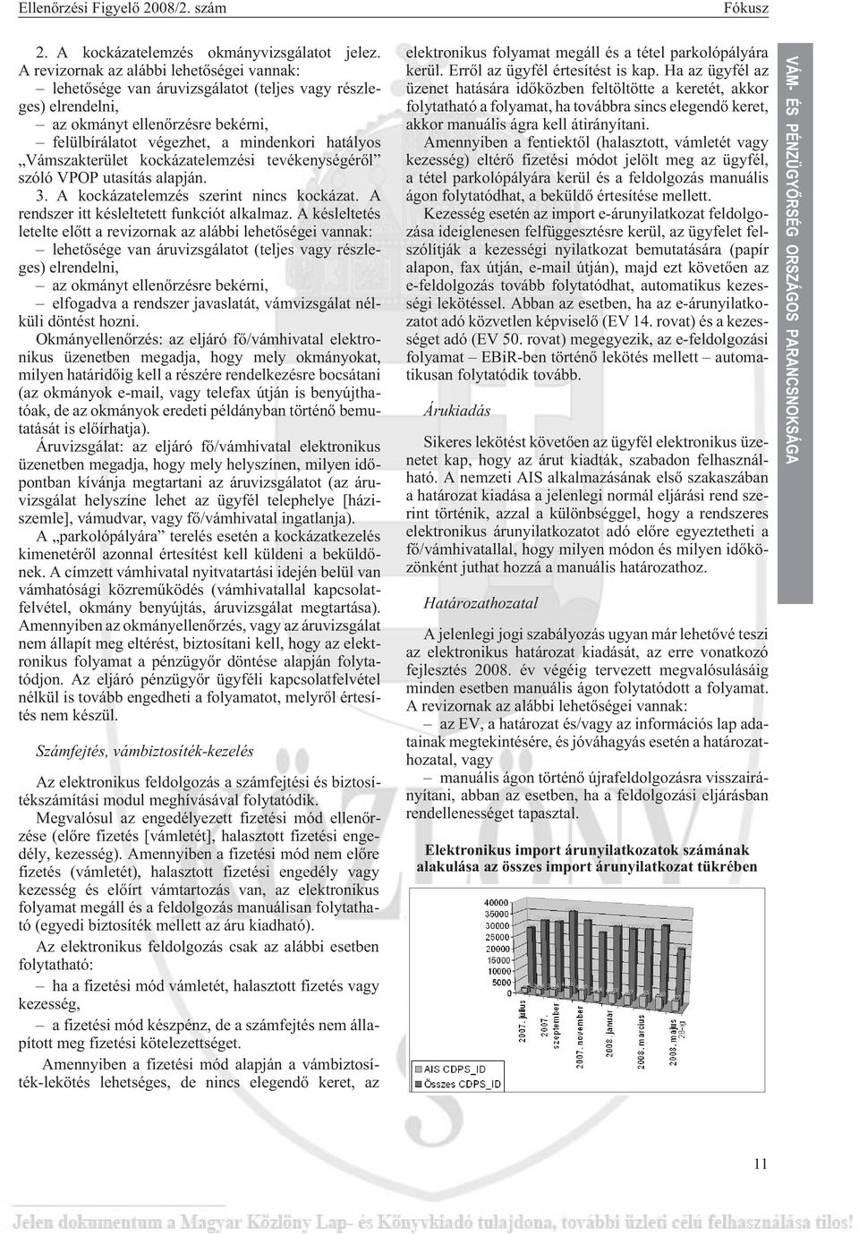 Vámszakterület kockázatelemzési tevékenységérõl szóló VPOP utasítás alapján. 3. A kockázatelemzés szerint nincs kockázat. A rendszer itt késleltetett funkciót alkalmaz.