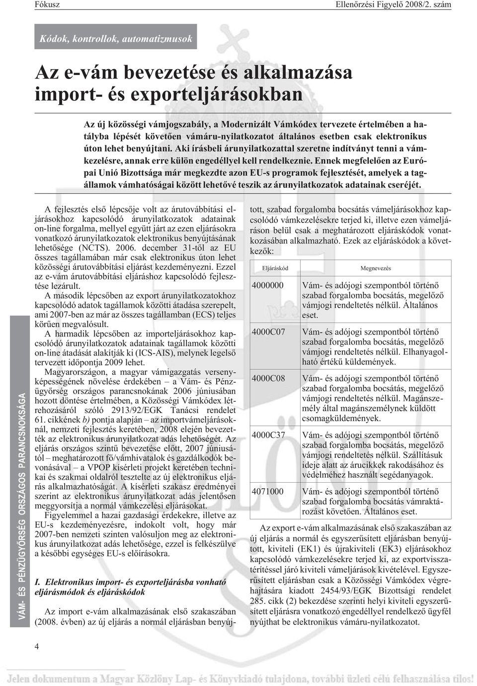 követõen vámáru-nyilatkozatot általános esetben csak elektronikus úton lehet benyújtani.