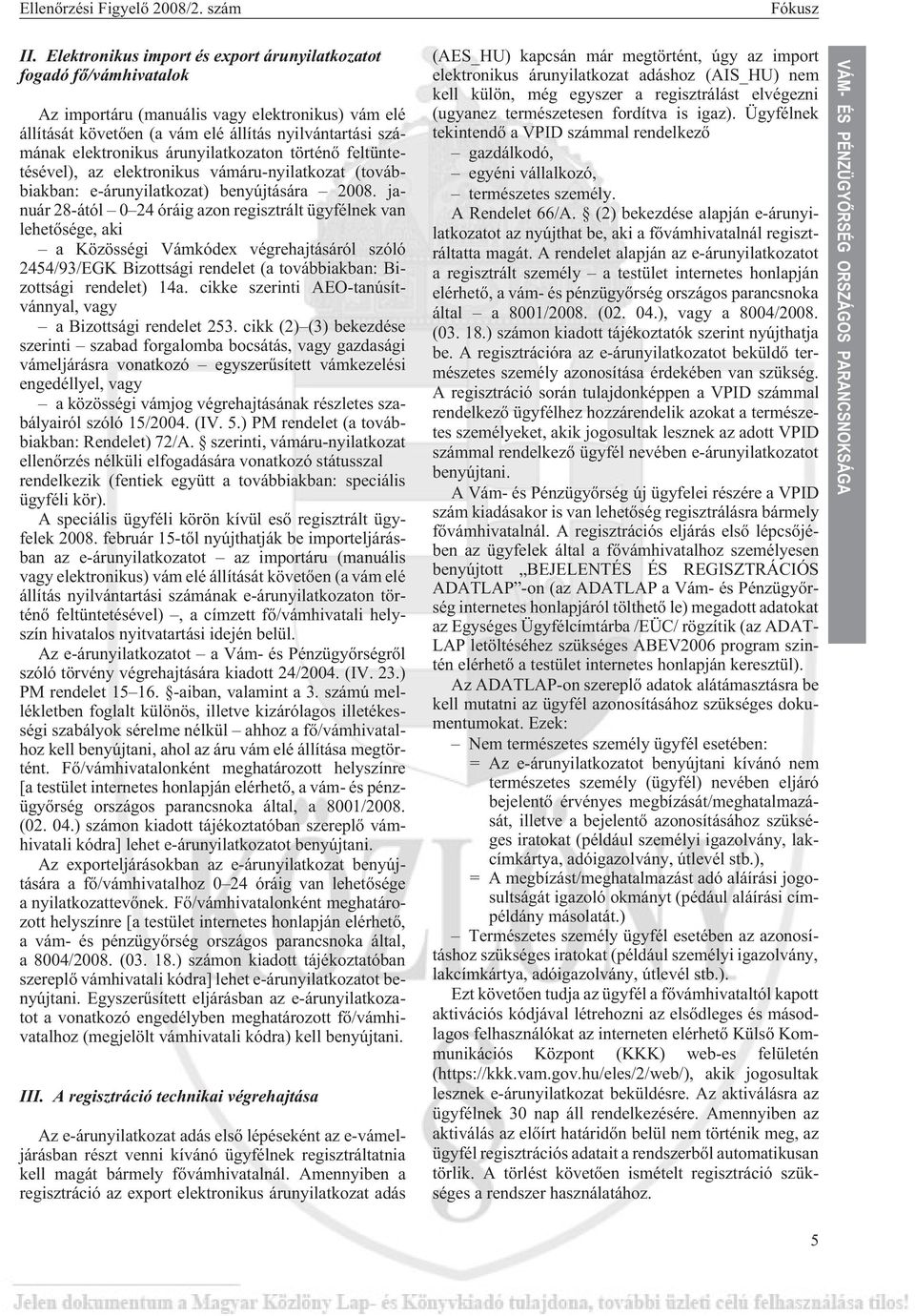 árunyilatkozaton történõ feltüntetésével), az elektronikus vámáru-nyilatkozat (továbbiakban: e-árunyilatkozat) benyújtására 2008.