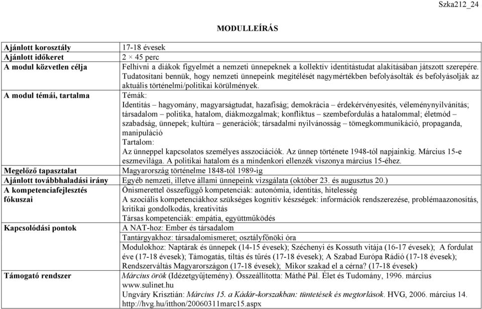 A modul témái, tartalma Témák: Identitás hagyomány, magyarságtudat, hazafiság; demokrácia érdekérvényesítés, véleménynyilvánítás; társadalom politika, hatalom, diákmozgalmak; konfliktus