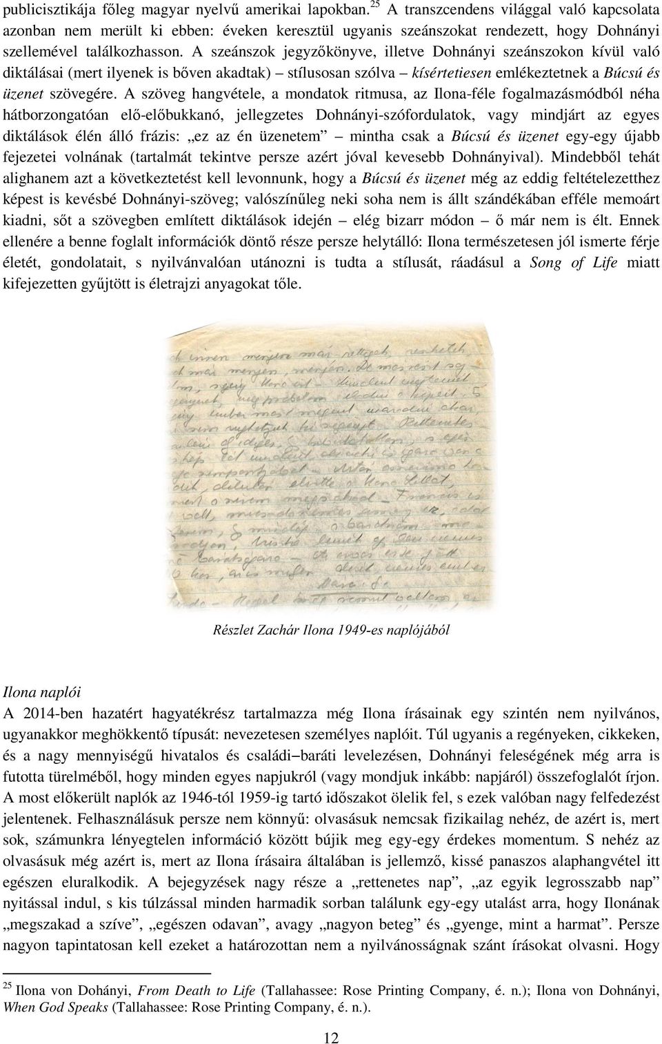 A szeánszok jegyzőkönyve, illetve Dohnányi szeánszokon kívül való diktálásai (mert ilyenek is bőven akadtak) stílusosan szólva kísértetiesen emlékeztetnek a Búcsú és üzenet szövegére.