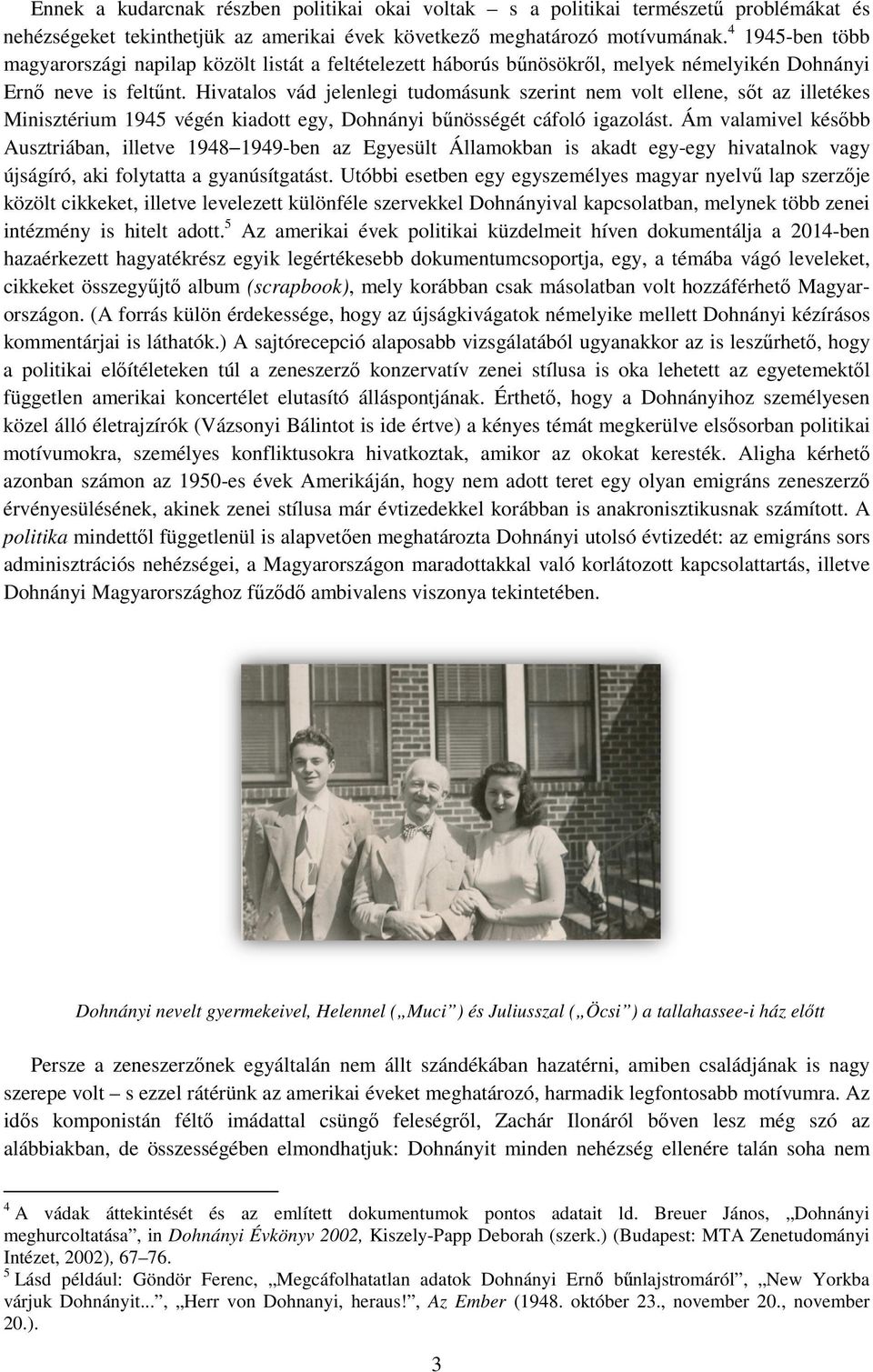 Hivatalos vád jelenlegi tudomásunk szerint nem volt ellene, sőt az illetékes Minisztérium 1945 végén kiadott egy, Dohnányi bűnösségét cáfoló igazolást.