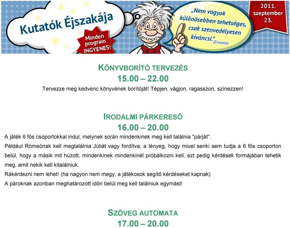 Például Rómeónak kell megtalálnia Júliát vagy fordítva, a lényeg, hogy mivel senki sem tudja a 6 fős csoporton belül, hogy a másik mit húzott, mindenkinek mindenkinél