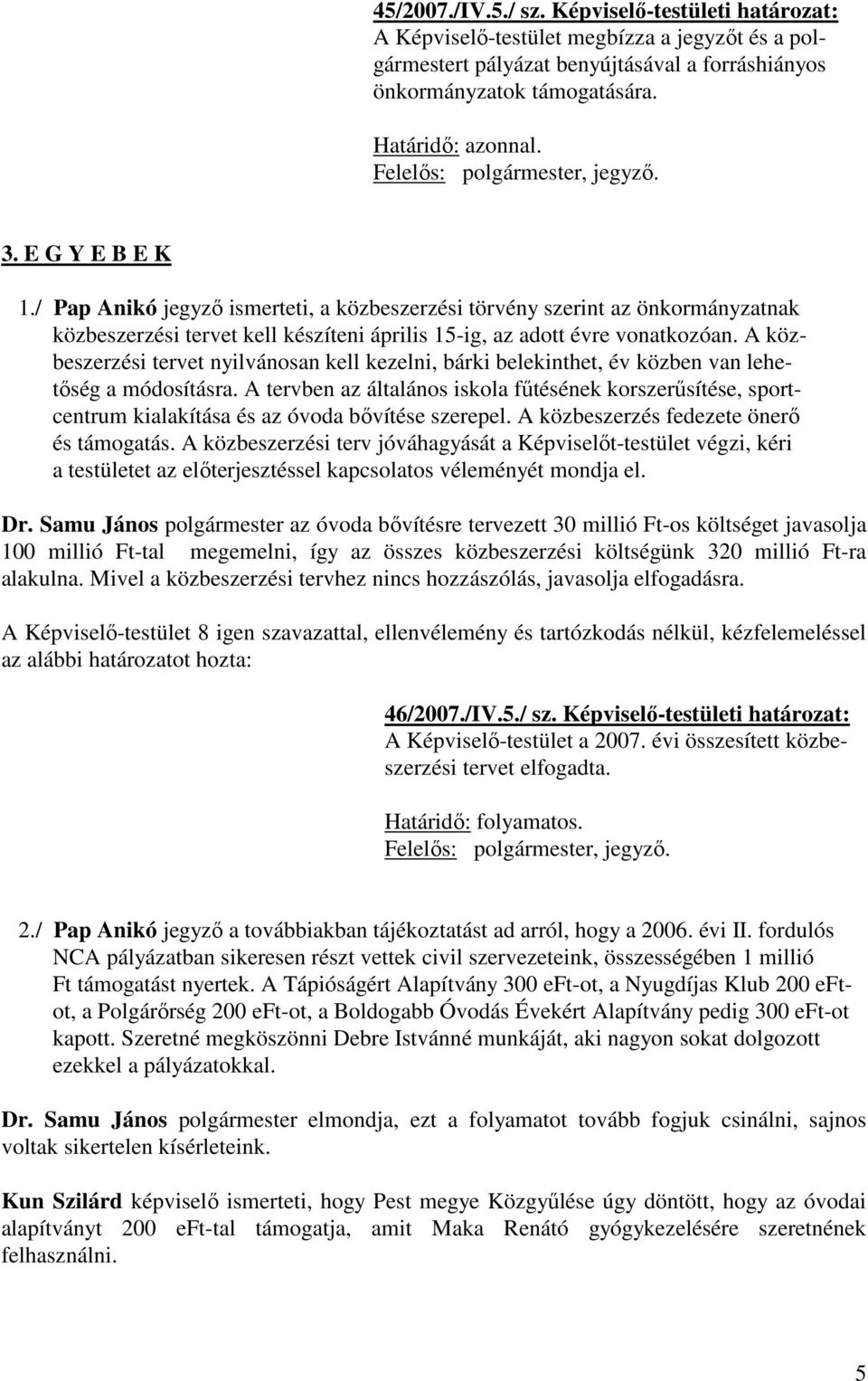 / Pap Anikó jegyző ismerteti, a közbeszerzési törvény szerint az önkormányzatnak közbeszerzési tervet kell készíteni április 15-ig, az adott évre vonatkozóan.