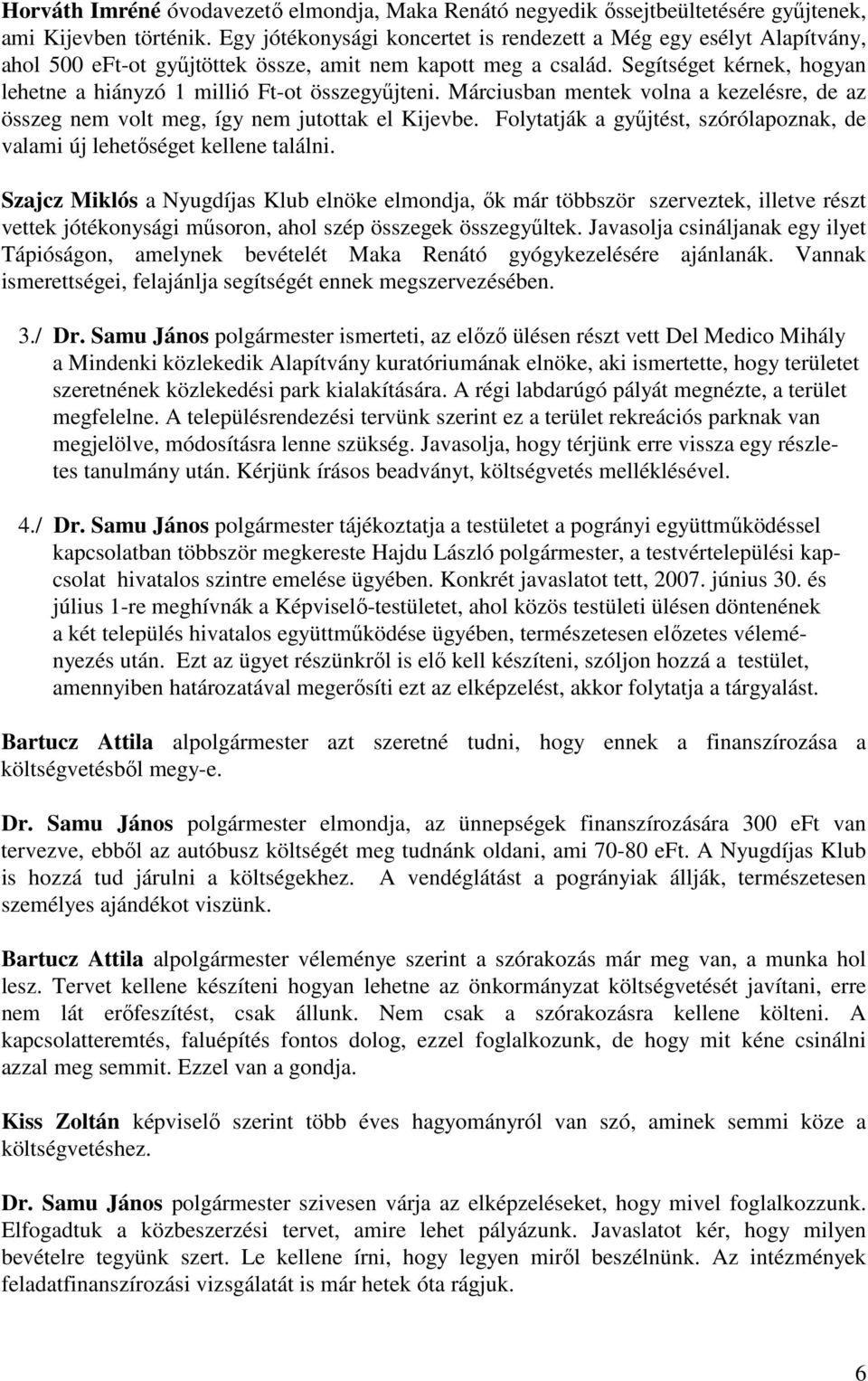 Segítséget kérnek, hogyan lehetne a hiányzó 1 millió Ft-ot összegyűjteni. Márciusban mentek volna a kezelésre, de az összeg nem volt meg, így nem jutottak el Kijevbe.