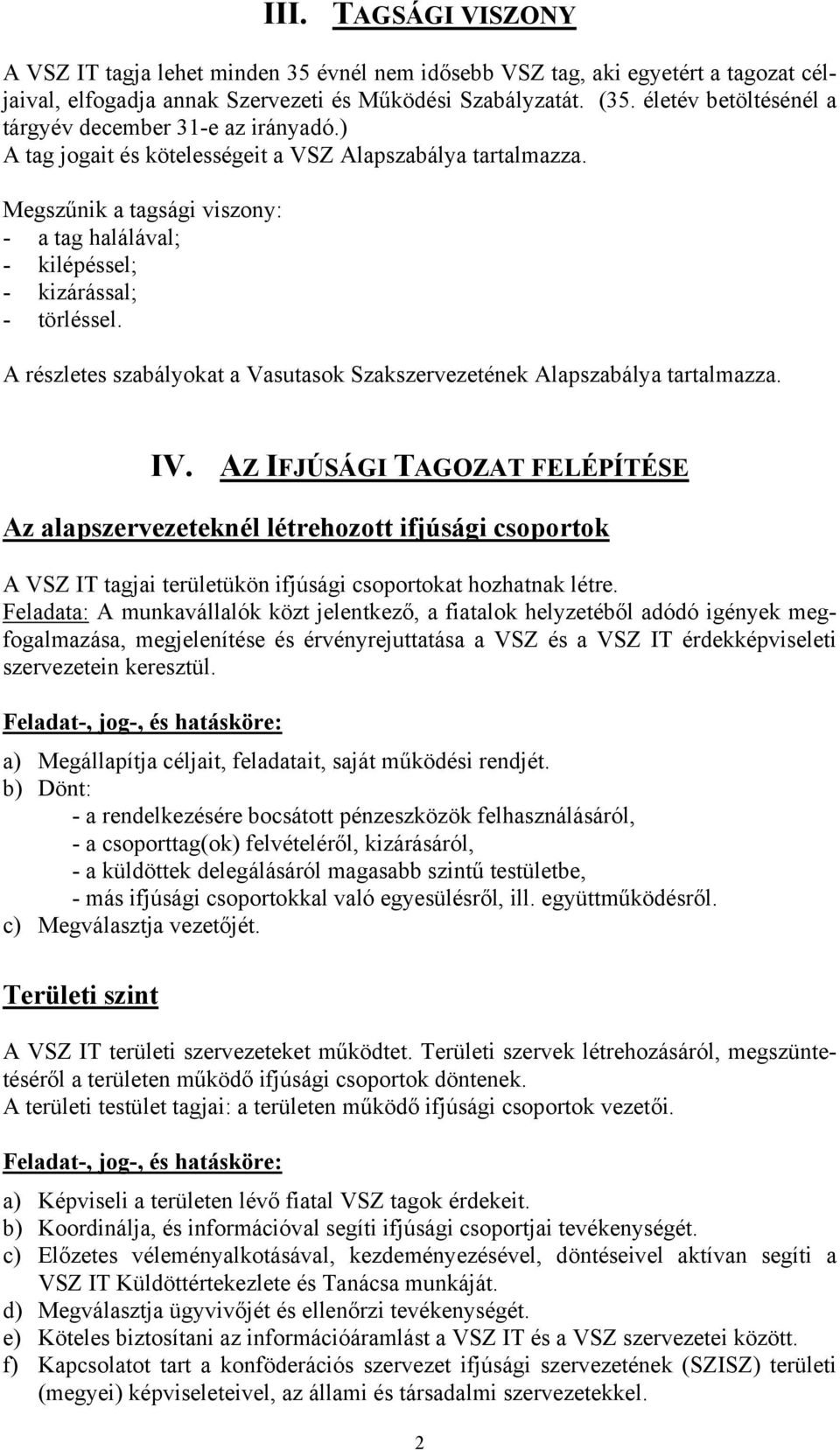 Megszűnik a tagsági viszony: - a tag halálával; - kilépéssel; - kizárással; - törléssel. A részletes szabályokat a Vasutasok Szakszervezetének Alapszabálya tartalmazza. IV.