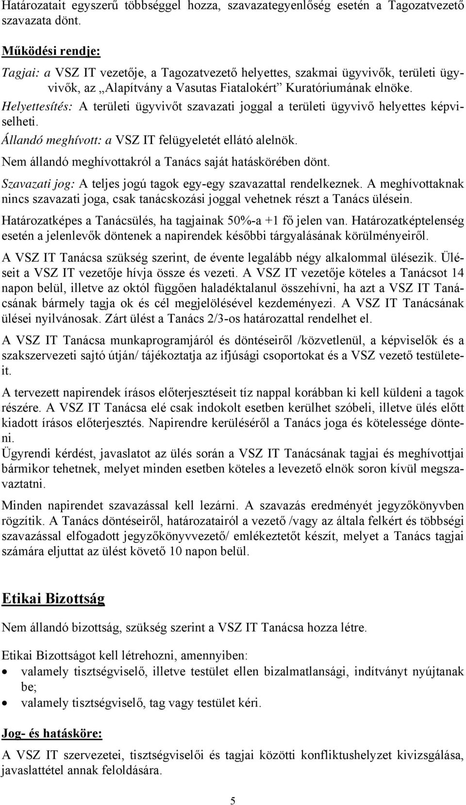 Helyettesítés: A területi ügyvivőt szavazati joggal a területi ügyvivő helyettes képviselheti. Állandó meghívott: a VSZ IT felügyeletét ellátó alelnök.