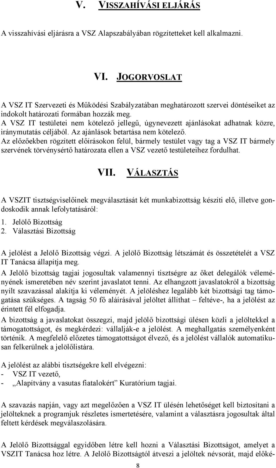 Az előzőekben rögzített előírásokon felül, bármely testület vagy tag a VSZ IT bármely szervének törvénysértő határozata ellen a VSZ vezető testületeihez fordulhat. VII.