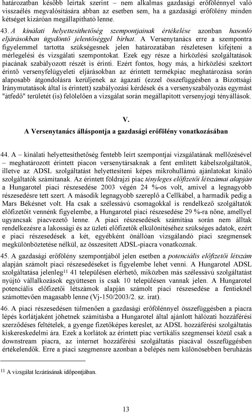 A Versenytanács erre a szempontra figyelemmel tartotta szükségesnek jelen határozatában részletesen kifejteni a mérlegelési és vizsgálati szempontokat.