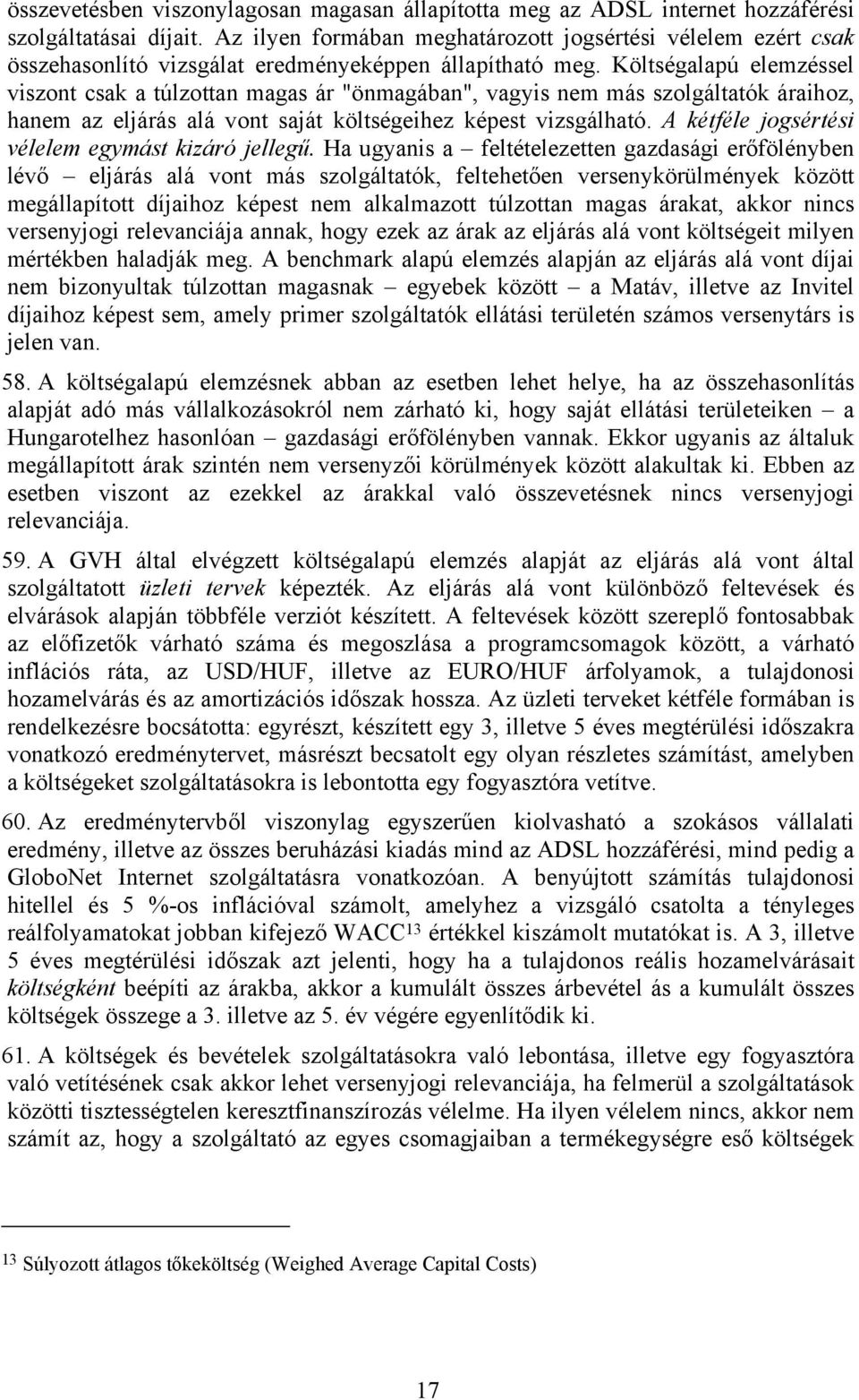 Költségalapú elemzéssel viszont csak a túlzottan magas ár "önmagában", vagyis nem más szolgáltatók áraihoz, hanem az eljárás alá vont saját költségeihez képest vizsgálható.