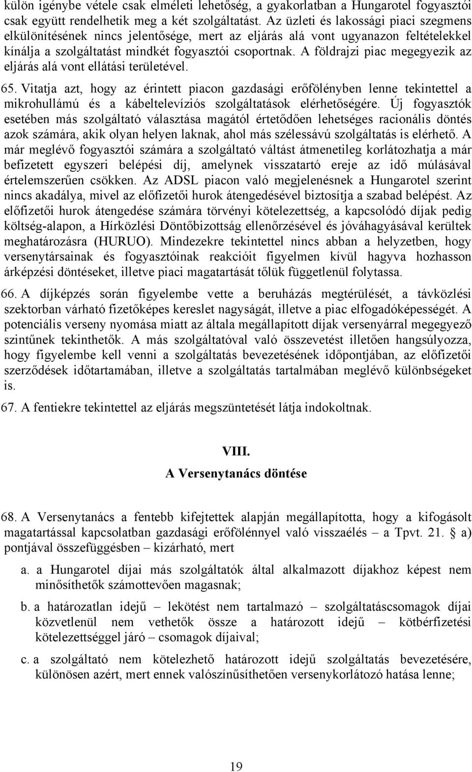 A földrajzi piac megegyezik az eljárás alá vont ellátási területével. 65.