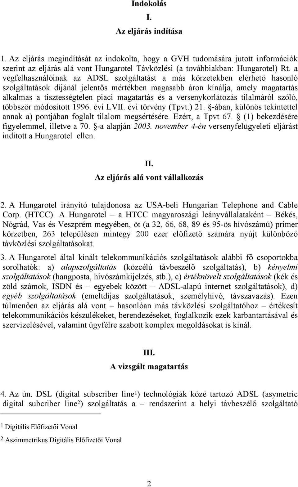 magatartás és a versenykorlátozás tilalmáról szóló, többször módosított 1996. évi LVII. évi törvény (Tpvt.) 21. -ában, különös tekintettel annak a) pontjában foglalt tilalom megsértésére.