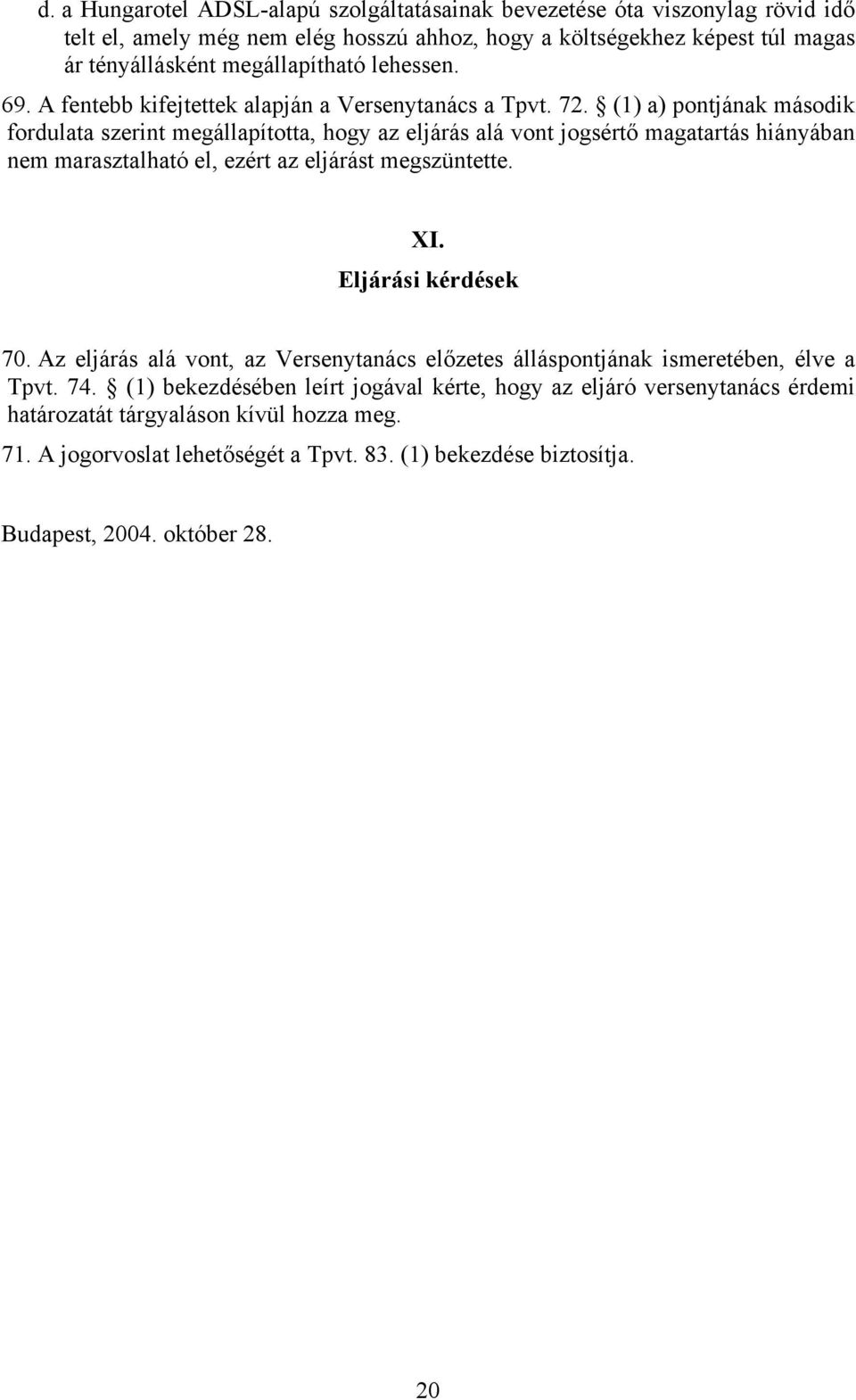 (1) a) pontjának második fordulata szerint megállapította, hogy az eljárás alá vont jogsértő magatartás hiányában nem marasztalható el, ezért az eljárást megszüntette. XI.