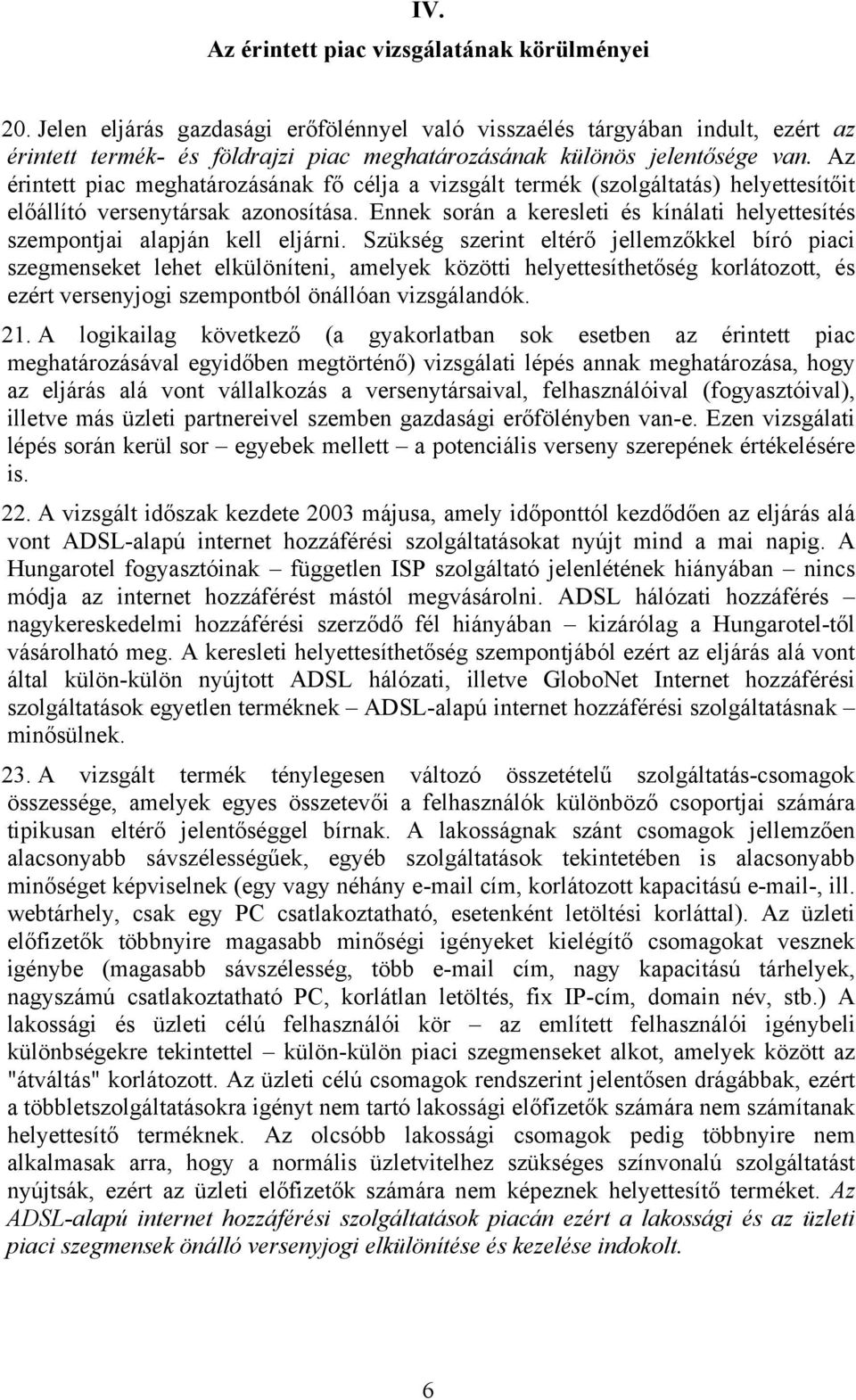 Az érintett piac meghatározásának fő célja a vizsgált termék (szolgáltatás) helyettesítőit előállító versenytársak azonosítása.