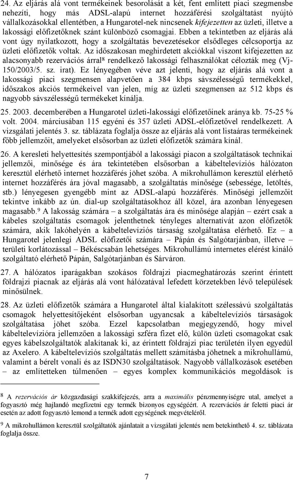 Ebben a tekintetben az eljárás alá vont úgy nyilatkozott, hogy a szolgáltatás bevezetésekor elsődleges célcsoportja az üzleti előfizetők voltak.