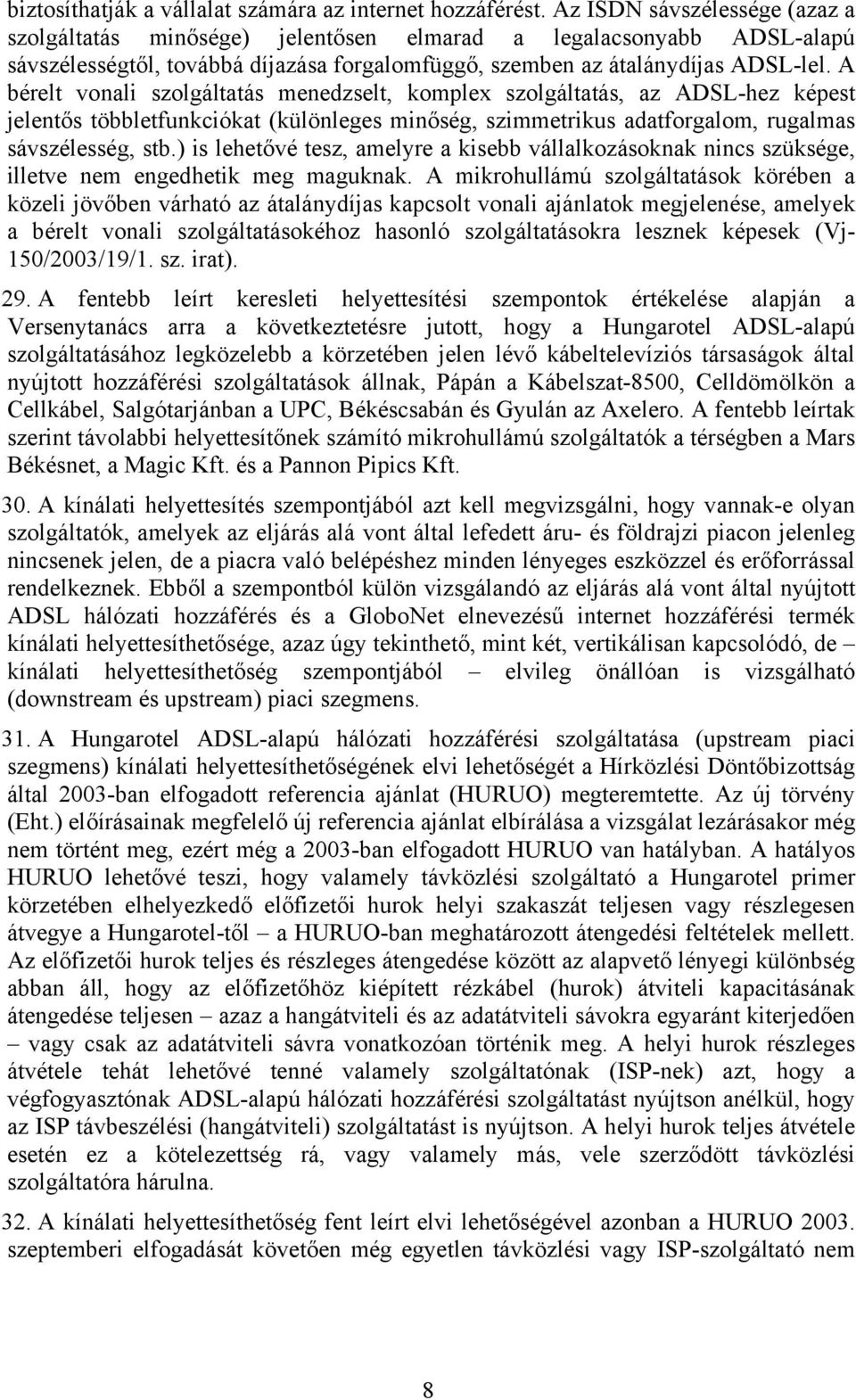 A bérelt vonali szolgáltatás menedzselt, komplex szolgáltatás, az ADSL-hez képest jelentős többletfunkciókat (különleges minőség, szimmetrikus adatforgalom, rugalmas sávszélesség, stb.