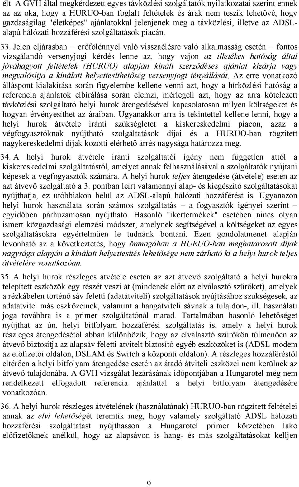 Jelen eljárásban erőfölénnyel való visszaélésre való alkalmasság esetén fontos vizsgálandó versenyjogi kérdés lenne az, hogy vajon az illetékes hatóság által jóváhagyott feltételek (HURUO) alapján