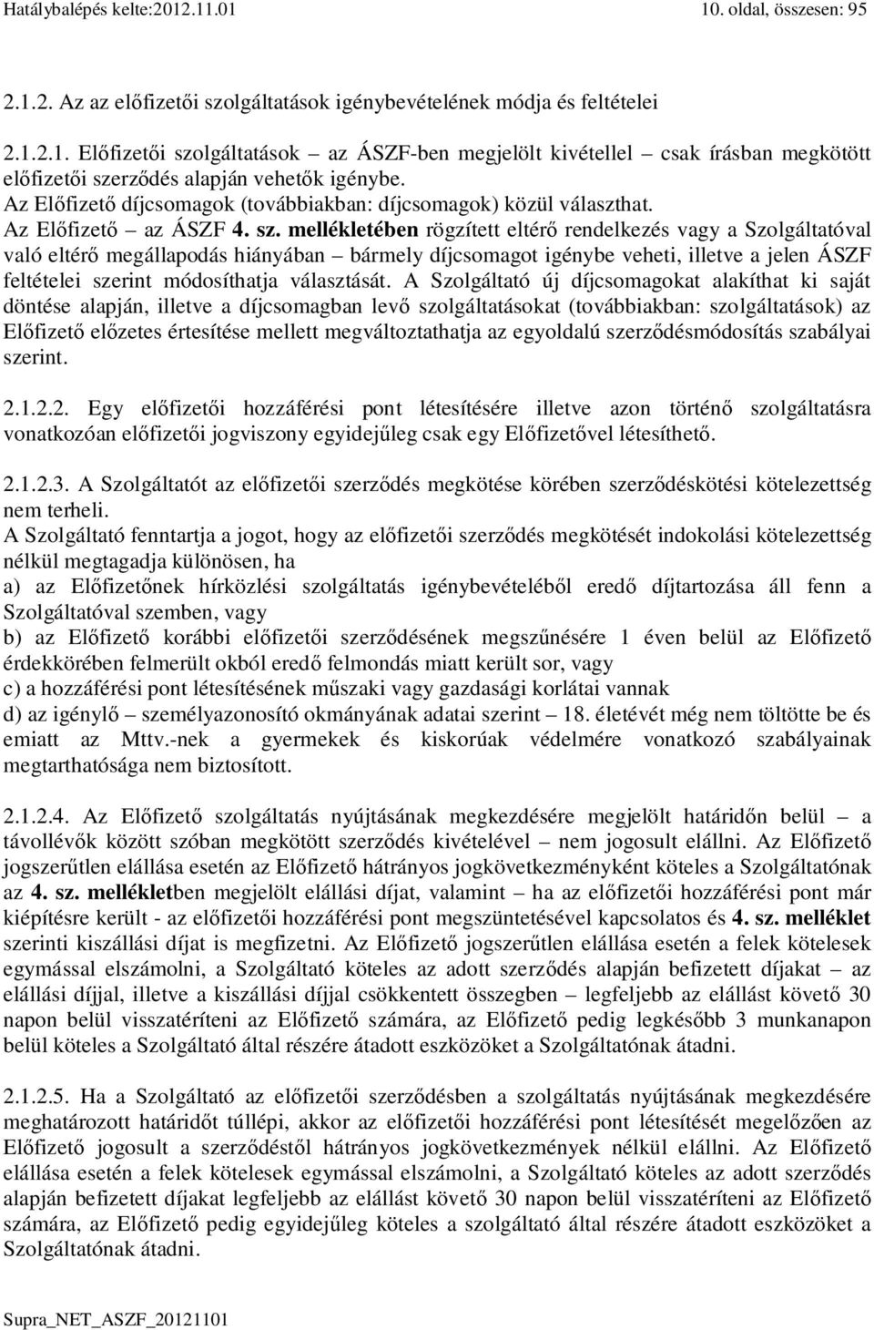 mellékletében rögzített eltér rendelkezés vagy a Szolgáltatóval való eltér megállapodás hiányában bármely díjcsomagot igénybe veheti, illetve a jelen ÁSZF feltételei szerint módosíthatja választását.