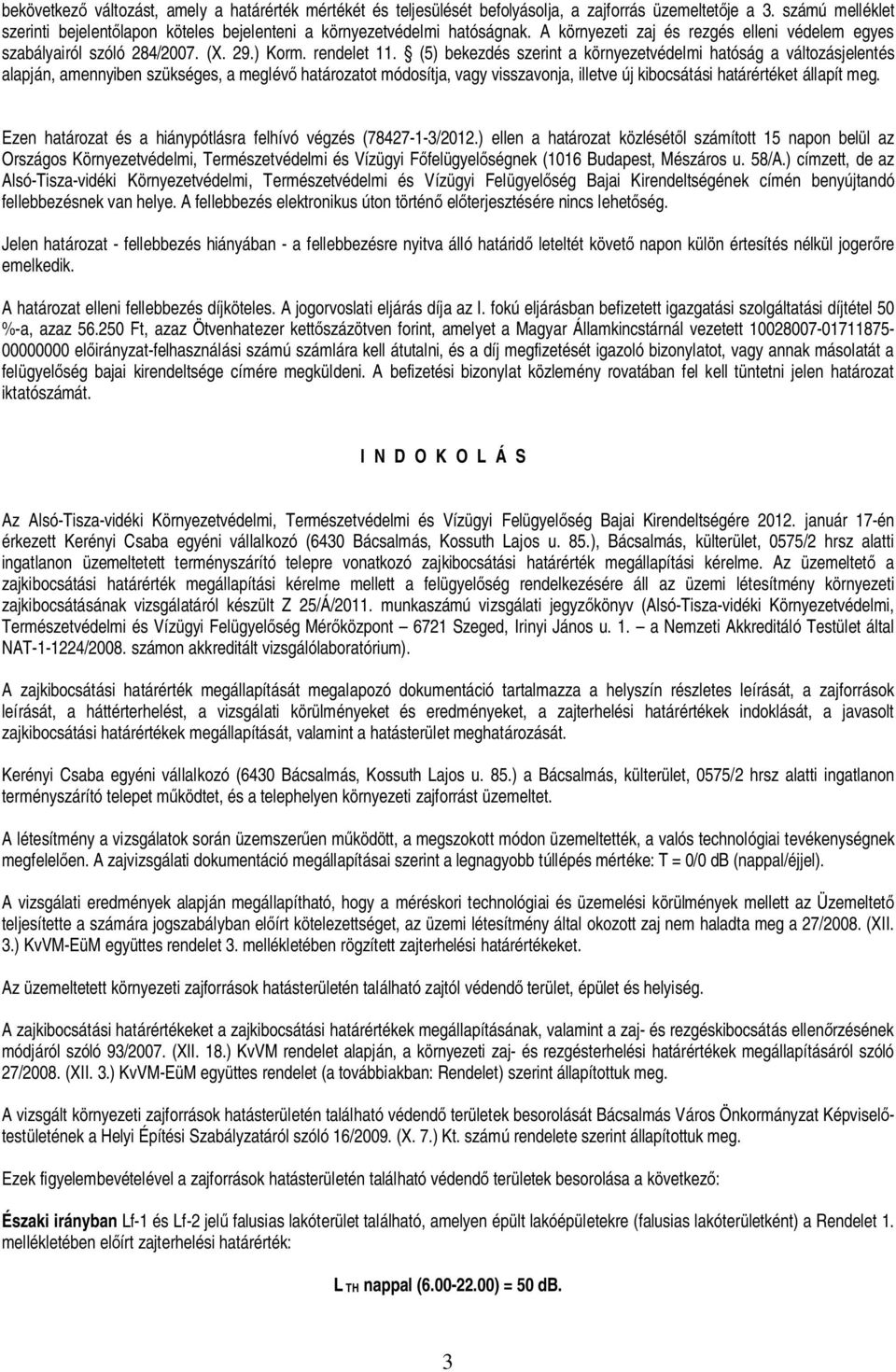 (5) bekezdés szerint a környezetvédelmi hatóság a változásjelentés alapján, amennyiben szükséges, a meglév határozatot módosítja, vagy visszavonja, illetve új kibocsátási határértéket állapít meg.