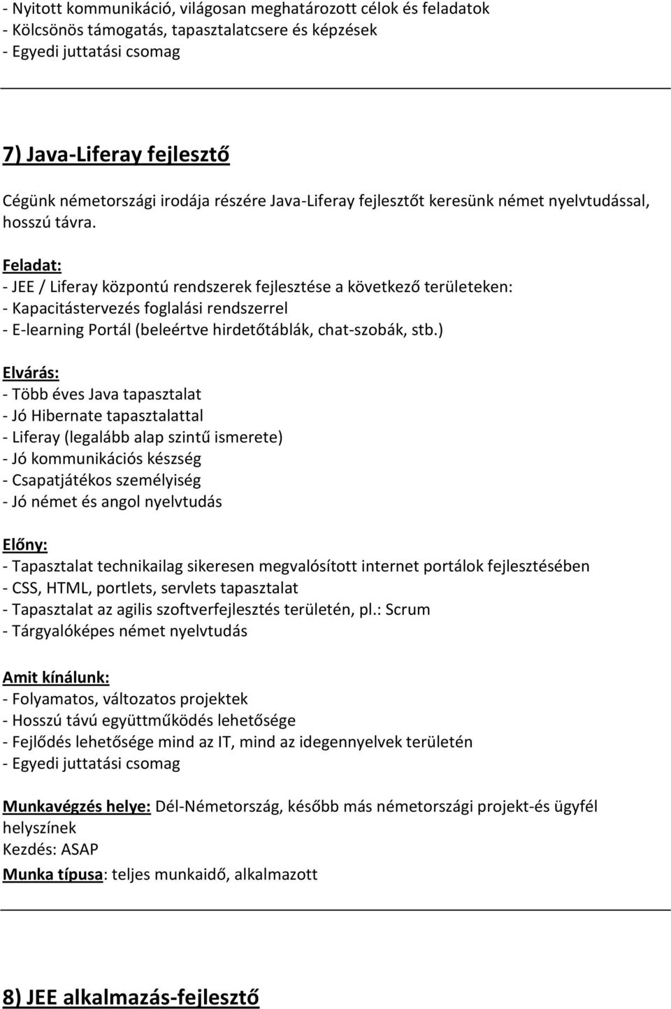 Feladat: - JEE / Liferay központú rendszerek fejlesztése a következő területeken: - Kapacitástervezés foglalási rendszerrel - E-learning Portál (beleértve hirdetőtáblák, chat-szobák, stb.