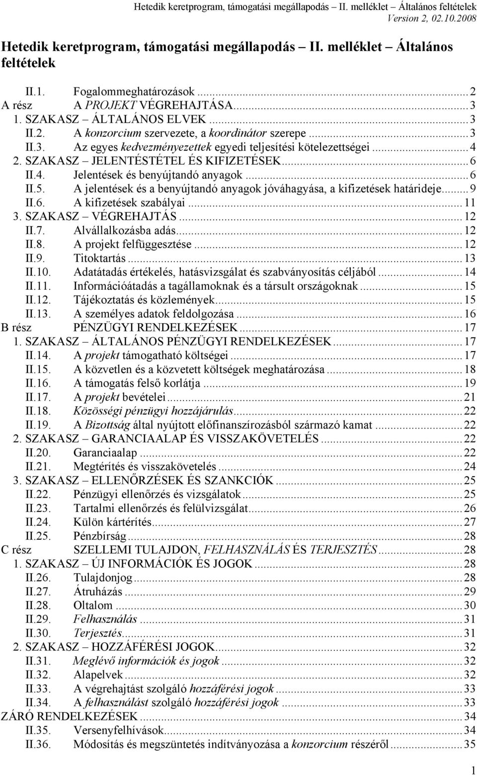 A jelentések és a benyújtandó anyagok jóváhagyása, a kifizetések határideje...9 II.6. A kifizetések szabályai...11 3. SZAKASZ VÉGREHAJTÁS...12 II.7. Alvállalkozásba adás...12 II.8.