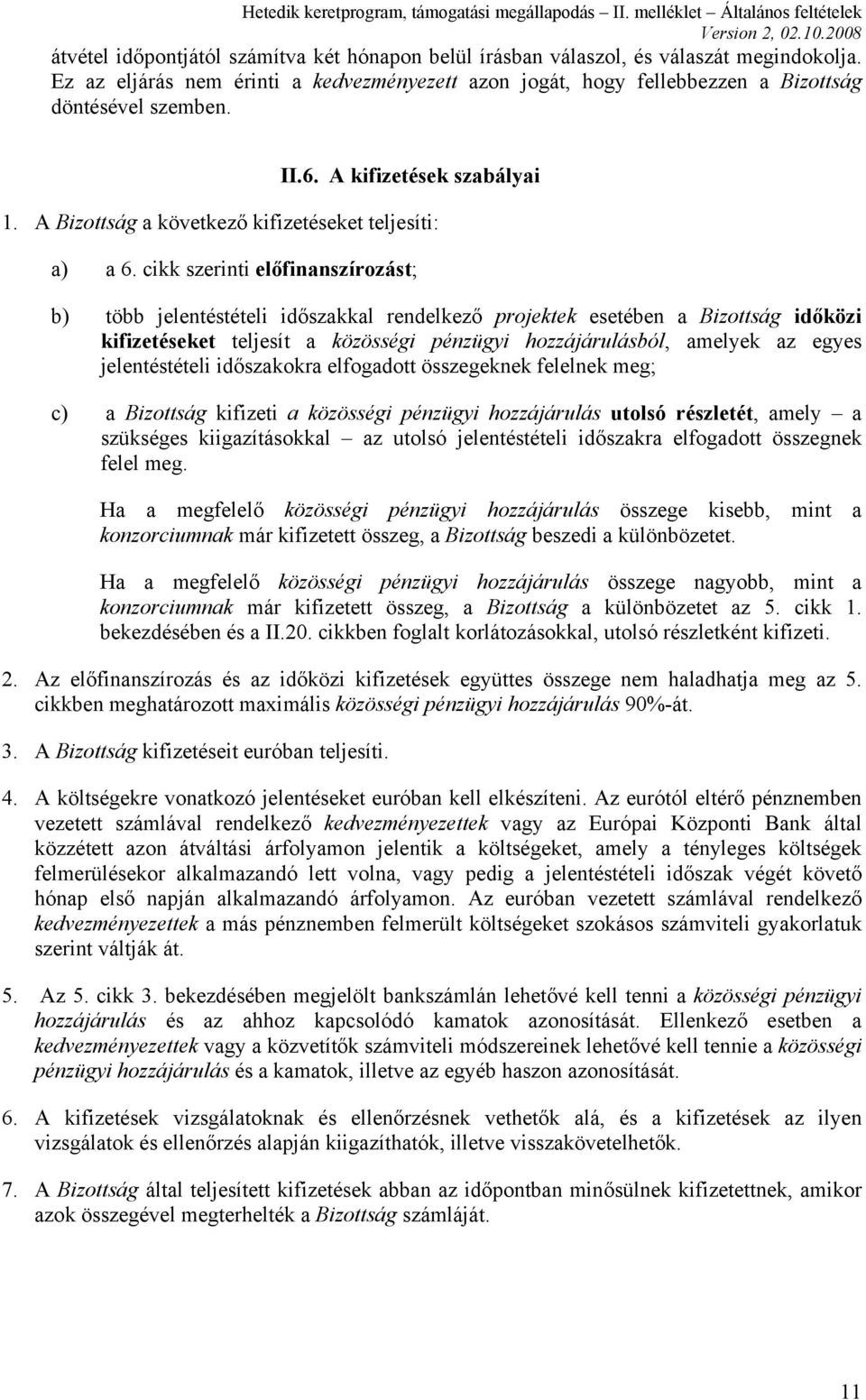 cikk szerinti előfinanszírozást; b) több jelentéstételi időszakkal rendelkező projektek esetében a Bizottság időközi kifizetéseket teljesít a közösségi pénzügyi hozzájárulásból, amelyek az egyes