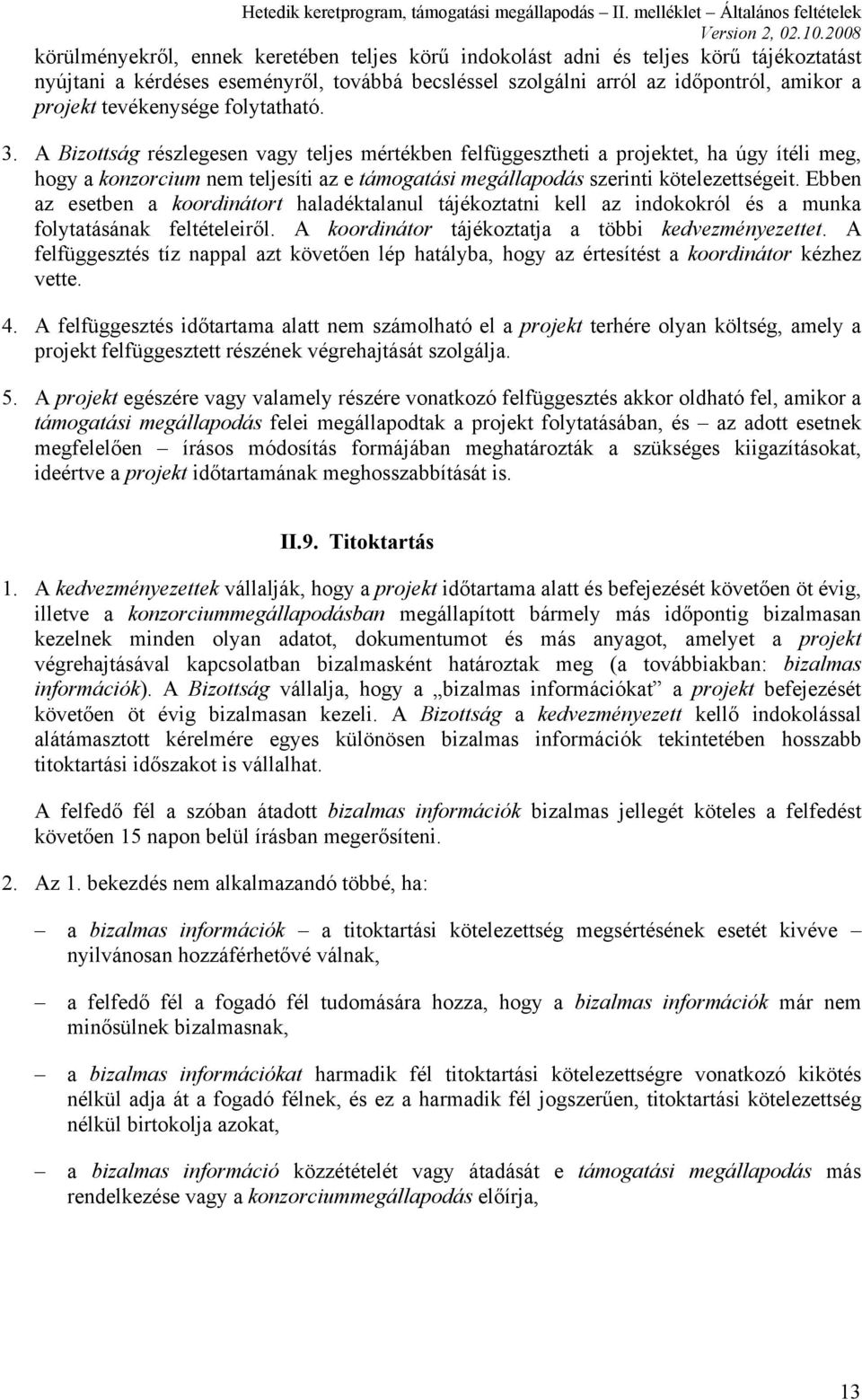A Bizottság részlegesen vagy teljes mértékben felfüggesztheti a projektet, ha úgy ítéli meg, hogy a konzorcium nem teljesíti az e támogatási megállapodás szerinti kötelezettségeit.