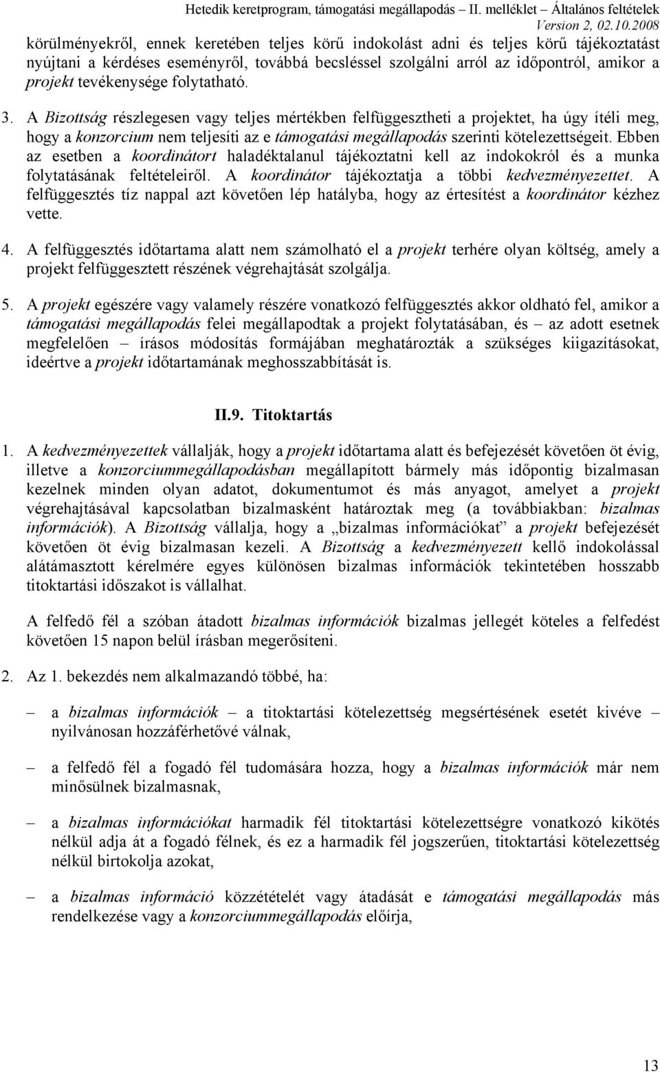 A Bizottság részlegesen vagy teljes mértékben felfüggesztheti a projektet, ha úgy ítéli meg, hogy a konzorcium nem teljesíti az e támogatási megállapodás szerinti kötelezettségeit.